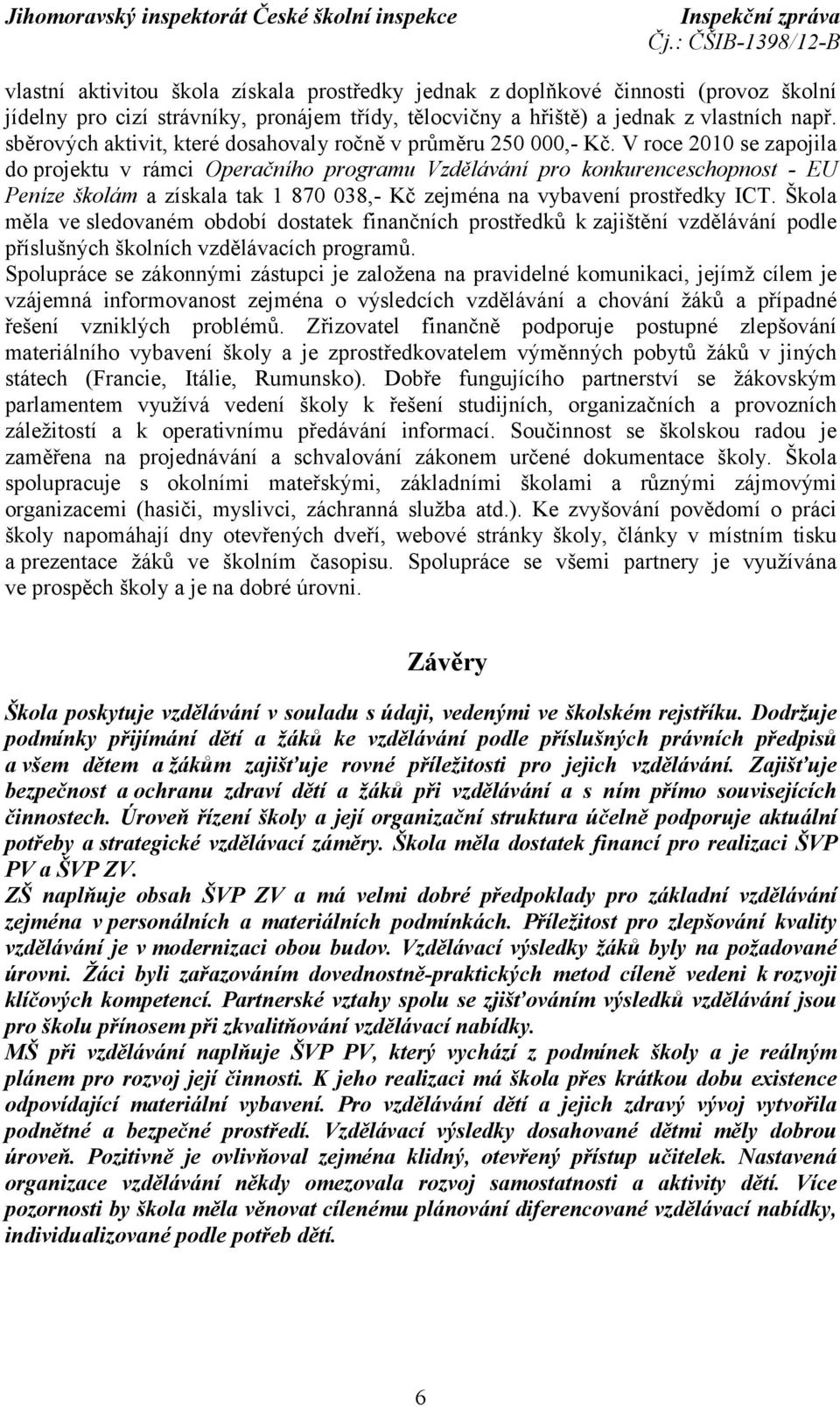 V roce 2010 se zapojila do projektu v rámci Operačního programu Vzdělávání pro konkurenceschopnost - EU Peníze školám a získala tak 1 870 038,- Kč zejména na vybavení prostředky ICT.