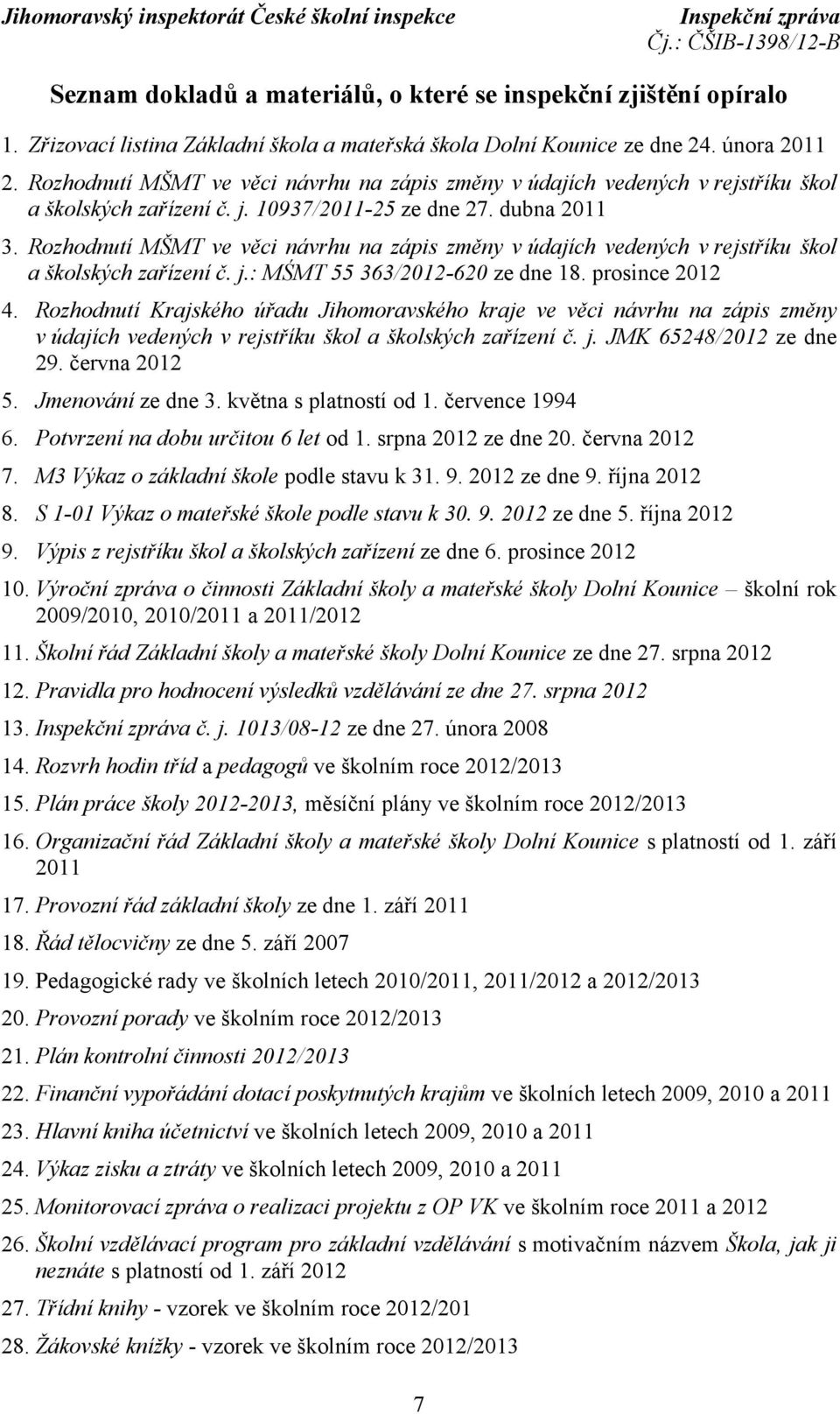 Rozhodnutí MŠMT ve věci návrhu na zápis změny v údajích vedených v rejstříku škol a školských zařízení č. j.: MŚMT 55 363/2012-620 ze dne 18. prosince 2012 4.