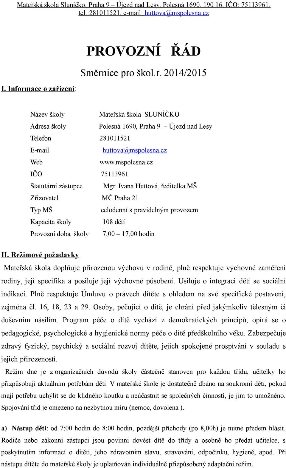 Ivana Huttová, ředitelka MŠ Zřizovatel MČ Praha 21 Typ MŠ celodenní s pravidelným provozem Kapacita školy 108 dětí Provozní doba školy 7,00 17,00 hodin II.