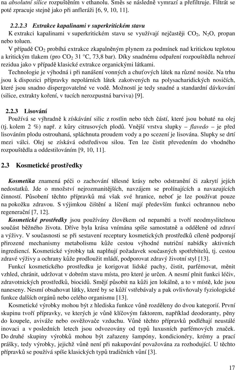 V případě CO 2 probíhá extrakce zkapalněným plynem za podmínek nad kritickou teplotou a kritickým tlakem (pro CO 2 31 C, 73,8 bar).