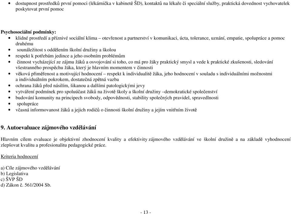 potřebám jedince a jeho osobním problémům činnost vycházející ze zájmu žáků a osvojování si toho, co má pro žáky praktický smysl a vede k praktické zkušenosti, sledování všestranného prospěchu žáka,