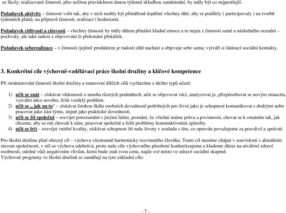 Požadavek citlivosti a citovosti všechny činnosti by měly dětem přinášet kladné emoce a to nejen z činnosti samé a následného ocenění pochvaly, ale také radost z objevování či překonání překážek.