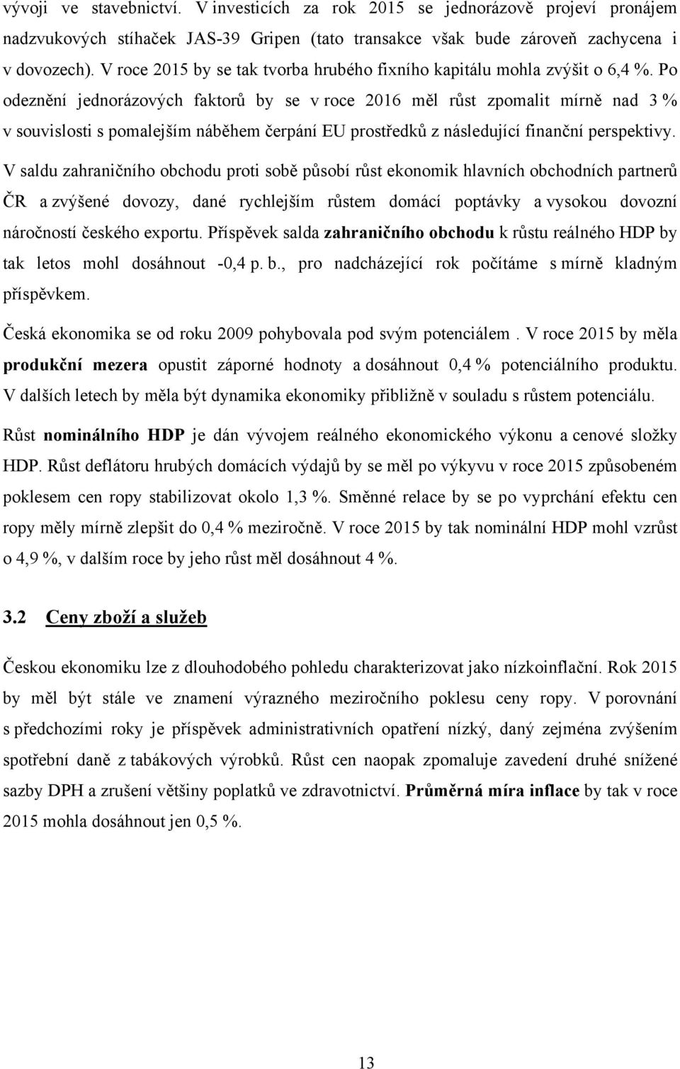 Po odeznění jednorázových faktorů by se v roce 2016 měl růst zpomalit mírně nad 3 % v souvislosti s pomalejším náběhem čerpání EU prostředků z následující finanční perspektivy.