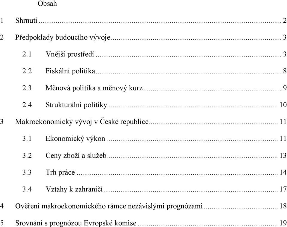 .. 11 3.1 Ekonomický výkon... 11 3.2 Ceny zboží a služeb... 13 3.3 Trh práce... 14 3.4 Vztahy k zahraničí.