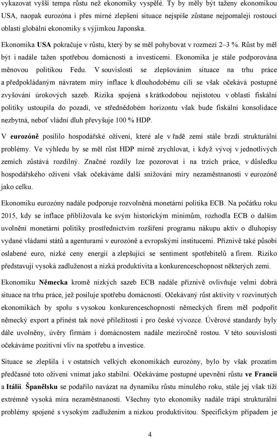 Ekonomika USA pokračuje v růstu, který by se měl pohybovat v rozmezí 2 3 %. Růst by měl být i nadále tažen spotřebou domácností a investicemi. Ekonomika je stále podporována měnovou politikou Fedu.