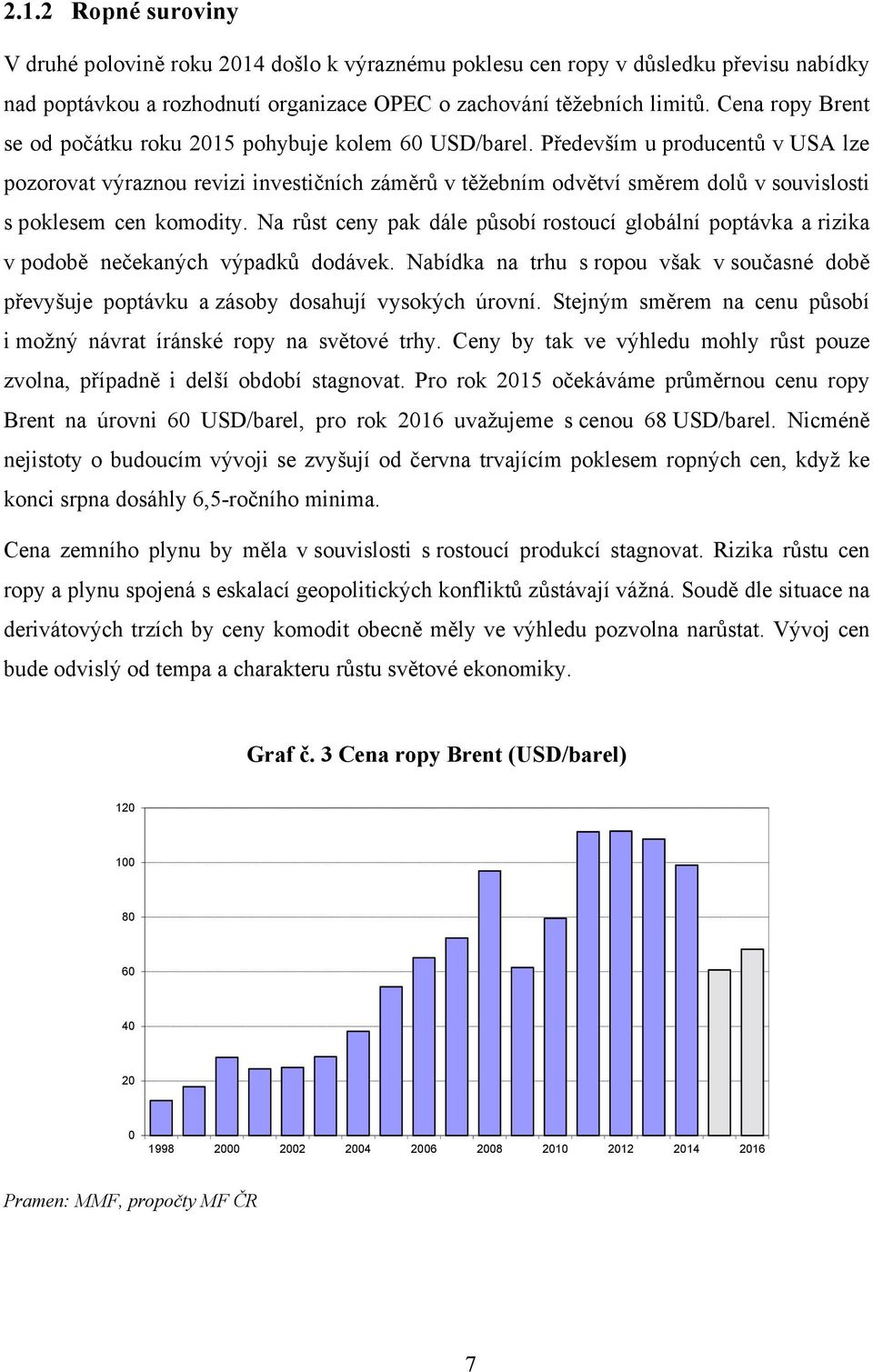 Především u producentů v USA lze pozorovat výraznou revizi investičních záměrů v těžebním odvětví směrem dolů v souvislosti s poklesem cen komodity.