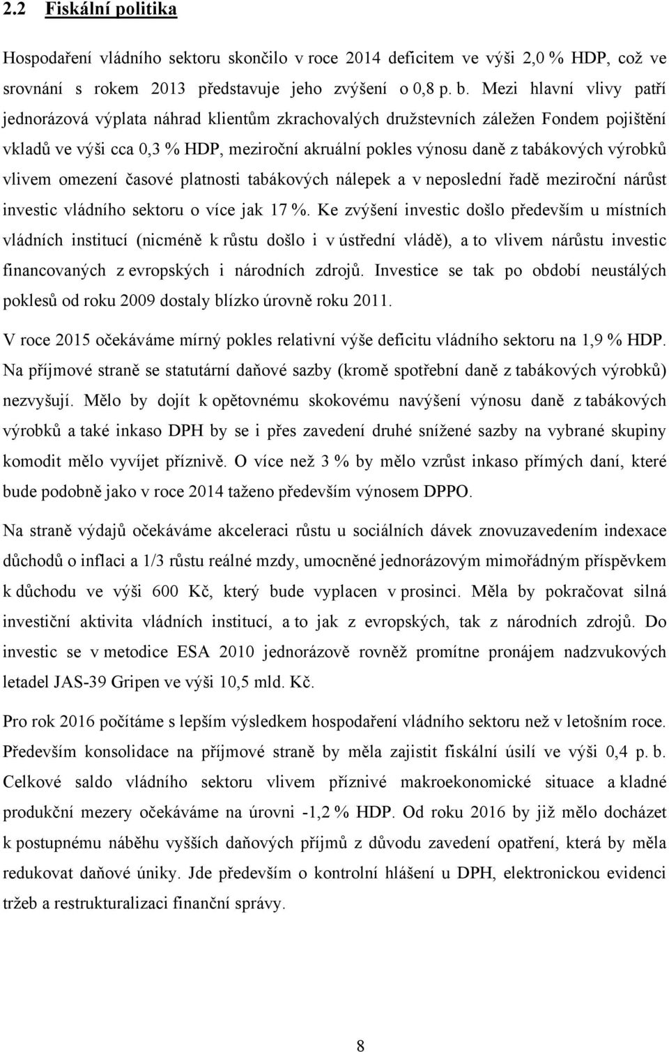 výrobků vlivem omezení časové platnosti tabákových nálepek a v neposlední řadě meziroční nárůst investic vládního sektoru o více jak 17 %.