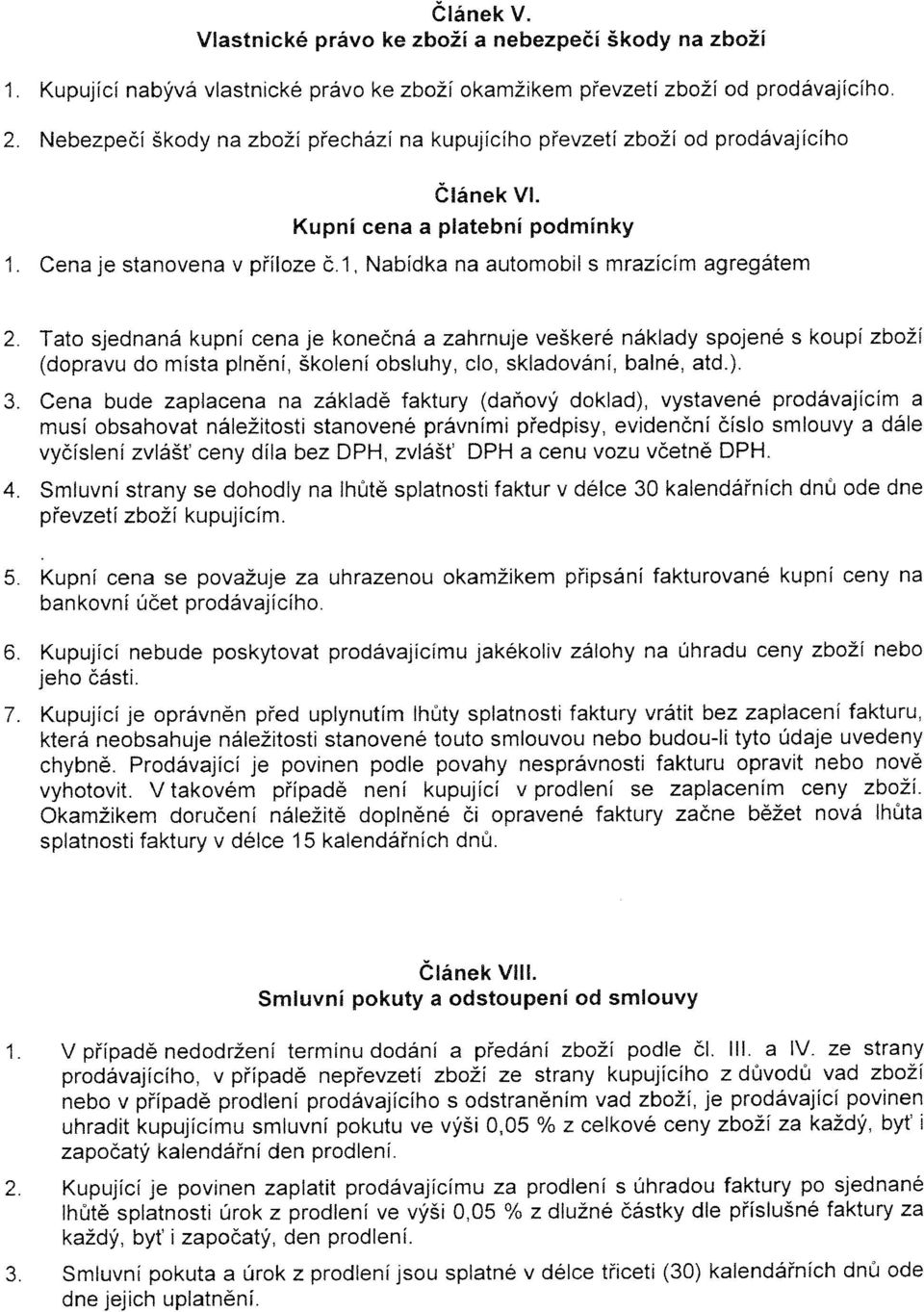 1, Nabídka na automobil S mrazícím agregátem Tato sjednané kupní cena je konečná a zahrnuje veškeré náklady spojené S koupí zboží (dopravu do místa plnění, školení obsluhy, clo, skladování, balné,