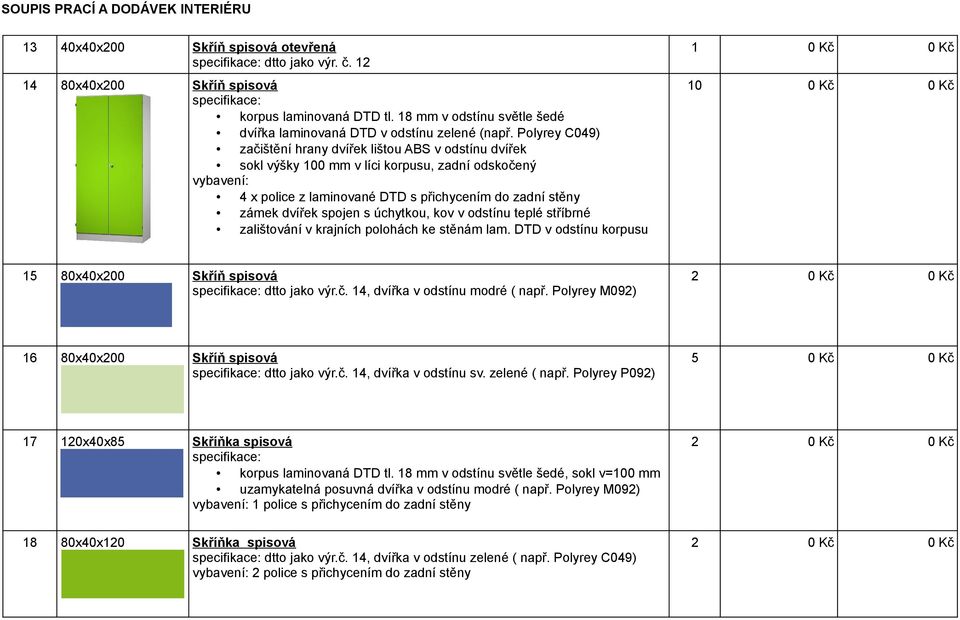 úchytkou, kov v odstínu teplé stříbrné zalištování v krajních polohách ke stěnám lam. DTD v odstínu korpusu 1 10 15 80x40x200 Skříň spisová dtto jako výr.č. 14, dvířka v odstínu modré ( např.