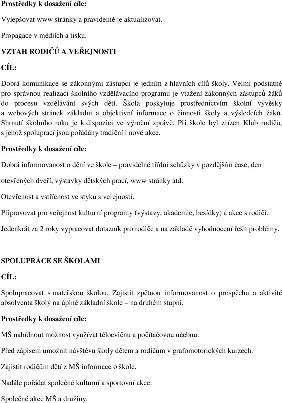 Škola poskytuje prostřednictvím školní vývěsky a webových stránek základní a objektivní informace o činnosti školy a výsledcích žáků. Shrnutí školního roku je k dispozici ve výroční zprávě.