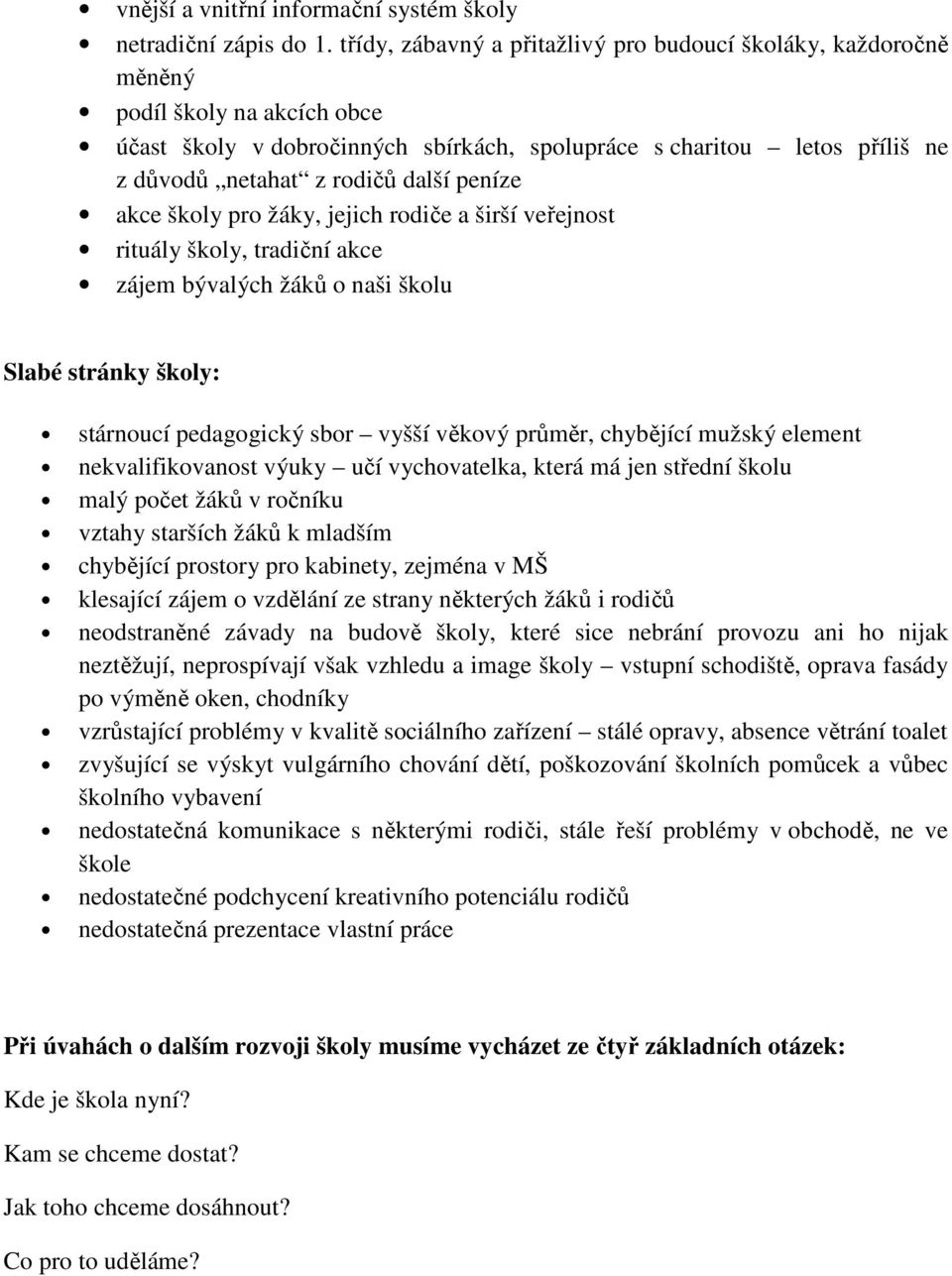 další peníze akce školy pro žáky, jejich rodiče a širší veřejnost rituály školy, tradiční akce zájem bývalých žáků o naši školu Slabé stránky školy: stárnoucí pedagogický sbor vyšší věkový průměr,