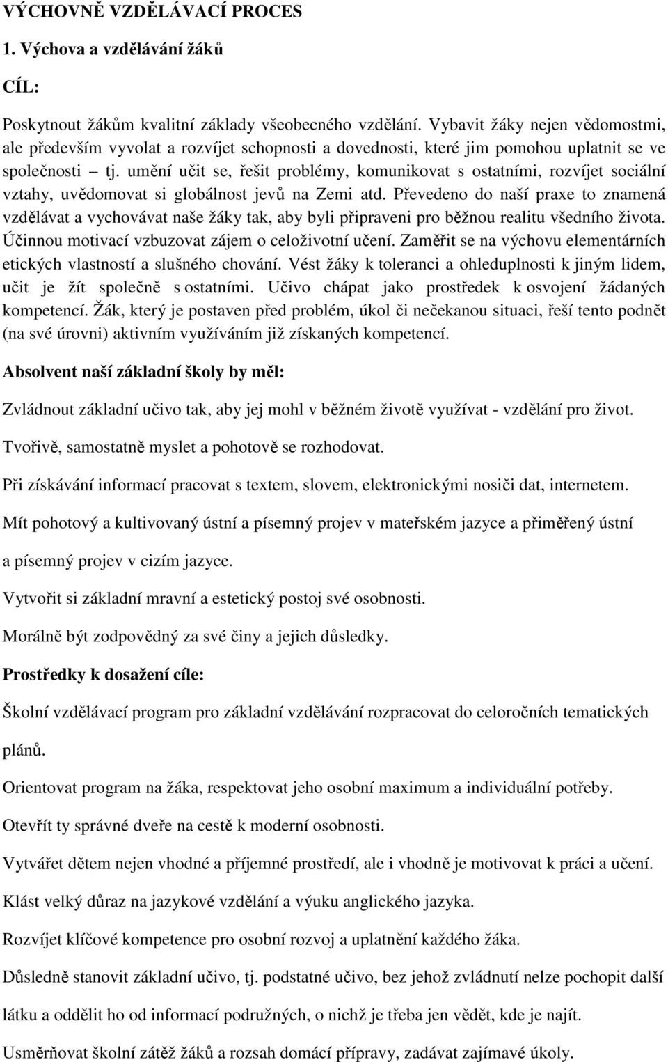 umění učit se, řešit problémy, komunikovat s ostatními, rozvíjet sociální vztahy, uvědomovat si globálnost jevů na Zemi atd.