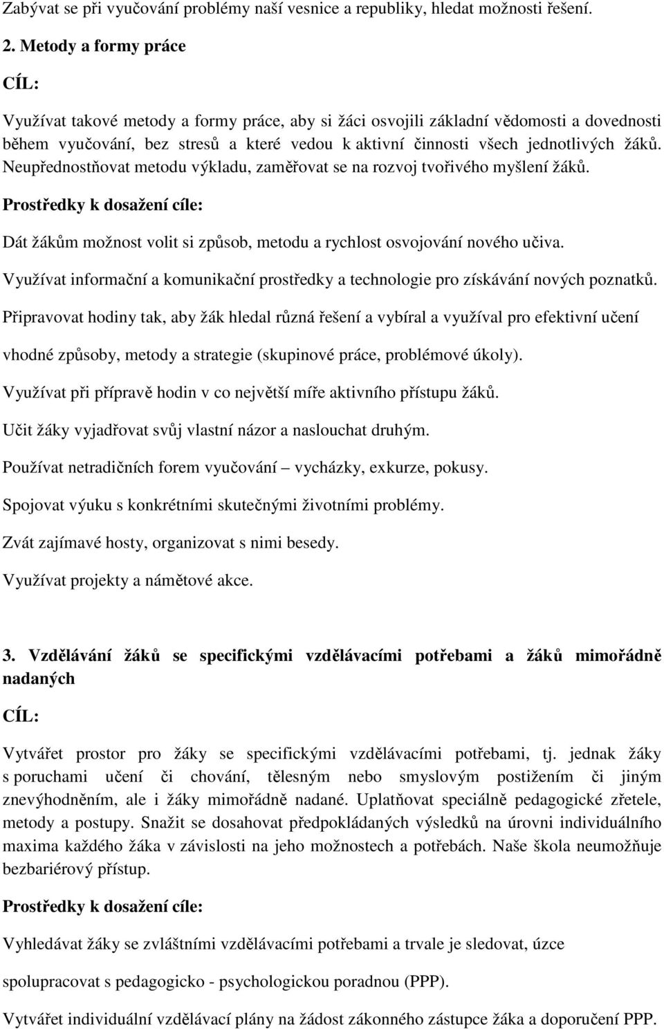 Neupřednostňovat metodu výkladu, zaměřovat se na rozvoj tvořivého myšlení žáků. Dát žákům možnost volit si způsob, metodu a rychlost osvojování nového učiva.