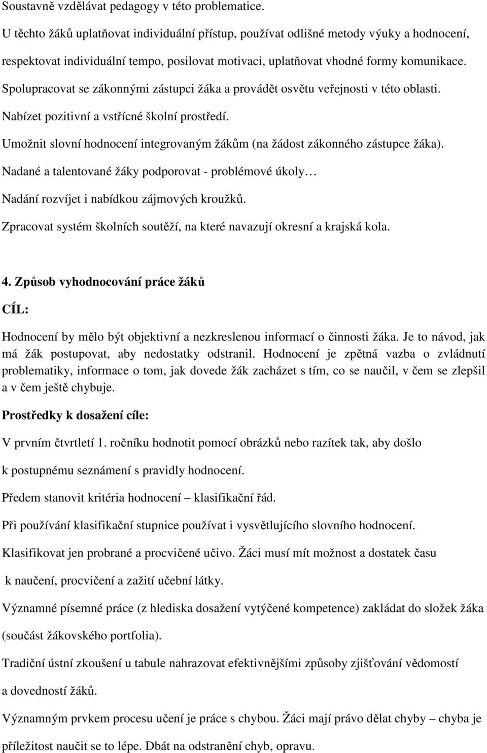 Spolupracovat se zákonnými zástupci žáka a provádět osvětu veřejnosti v této oblasti. Nabízet pozitivní a vstřícné školní prostředí.