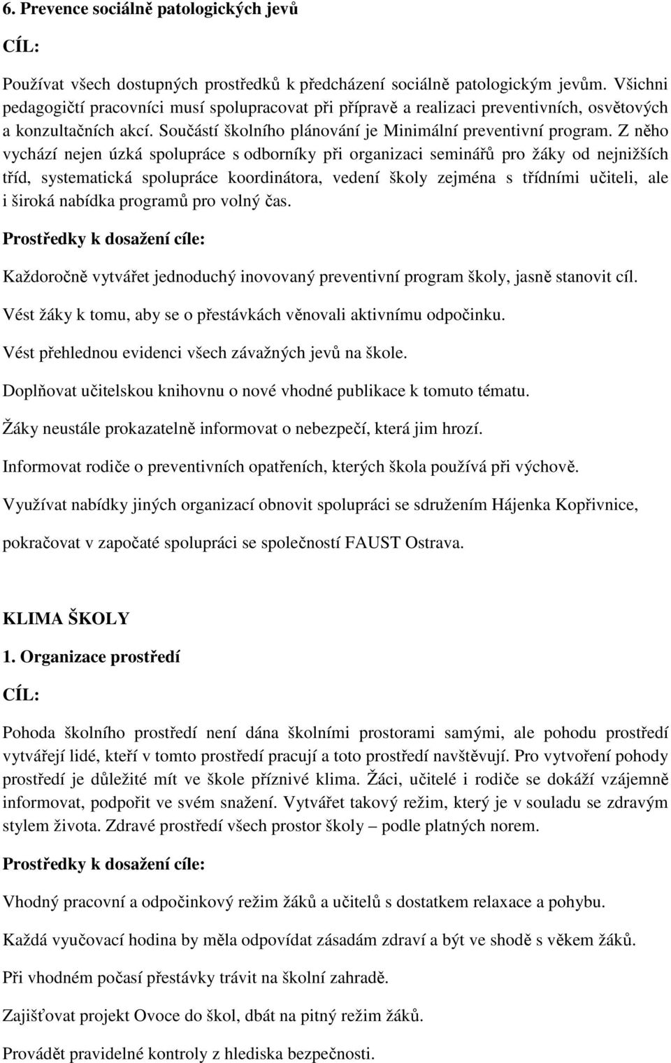 Z něho vychází nejen úzká spolupráce s odborníky při organizaci seminářů pro žáky od nejnižších tříd, systematická spolupráce koordinátora, vedení školy zejména s třídními učiteli, ale i široká