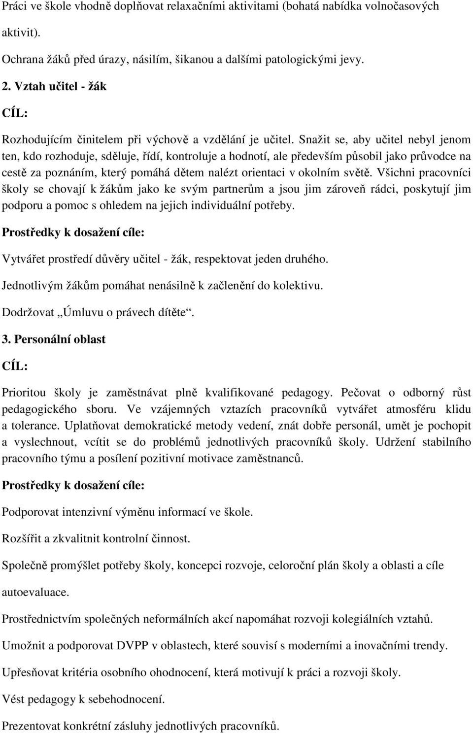 Snažit se, aby učitel nebyl jenom ten, kdo rozhoduje, sděluje, řídí, kontroluje a hodnotí, ale především působil jako průvodce na cestě za poznáním, který pomáhá dětem nalézt orientaci v okolním