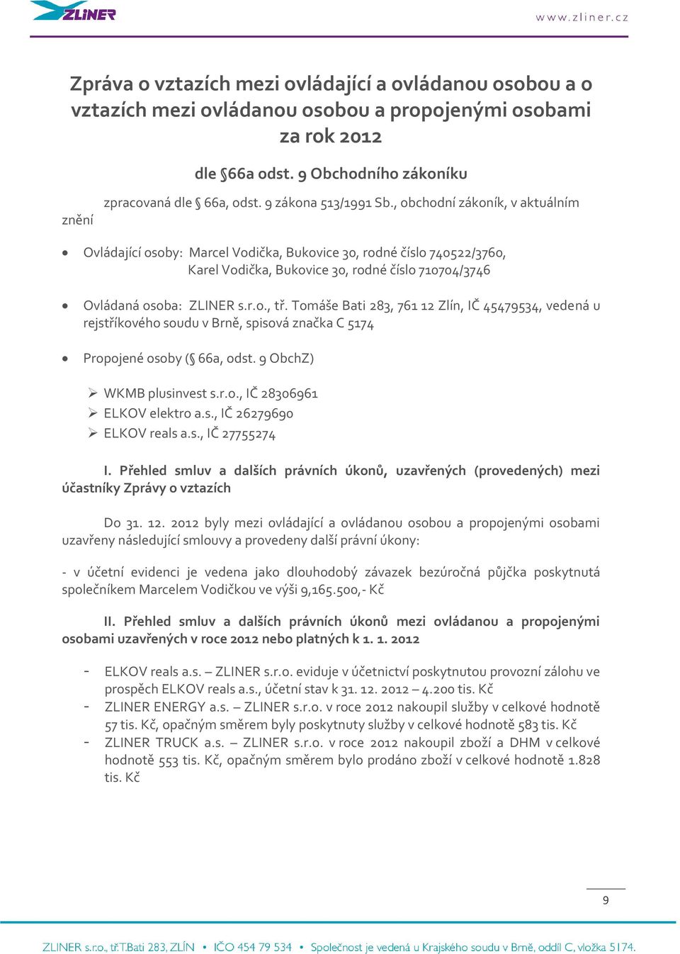 , obchodní zákoník, v aktuálním Ovládající osoby: Marcel Vodička, Bukovice 30, rodné číslo 740522/3760, Karel Vodička, Bukovice 30, rodné číslo 710704/3746 Ovládaná osoba: ZLINER s.r.o., tř.