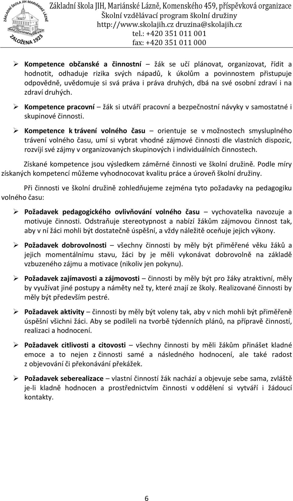 Kompetence k trávení volného času orientuje se v možnostech smysluplného trávení volného času, umí si vybrat vhodné zájmové činnosti dle vlastních dispozic, rozvíjí své zájmy v organizovaných