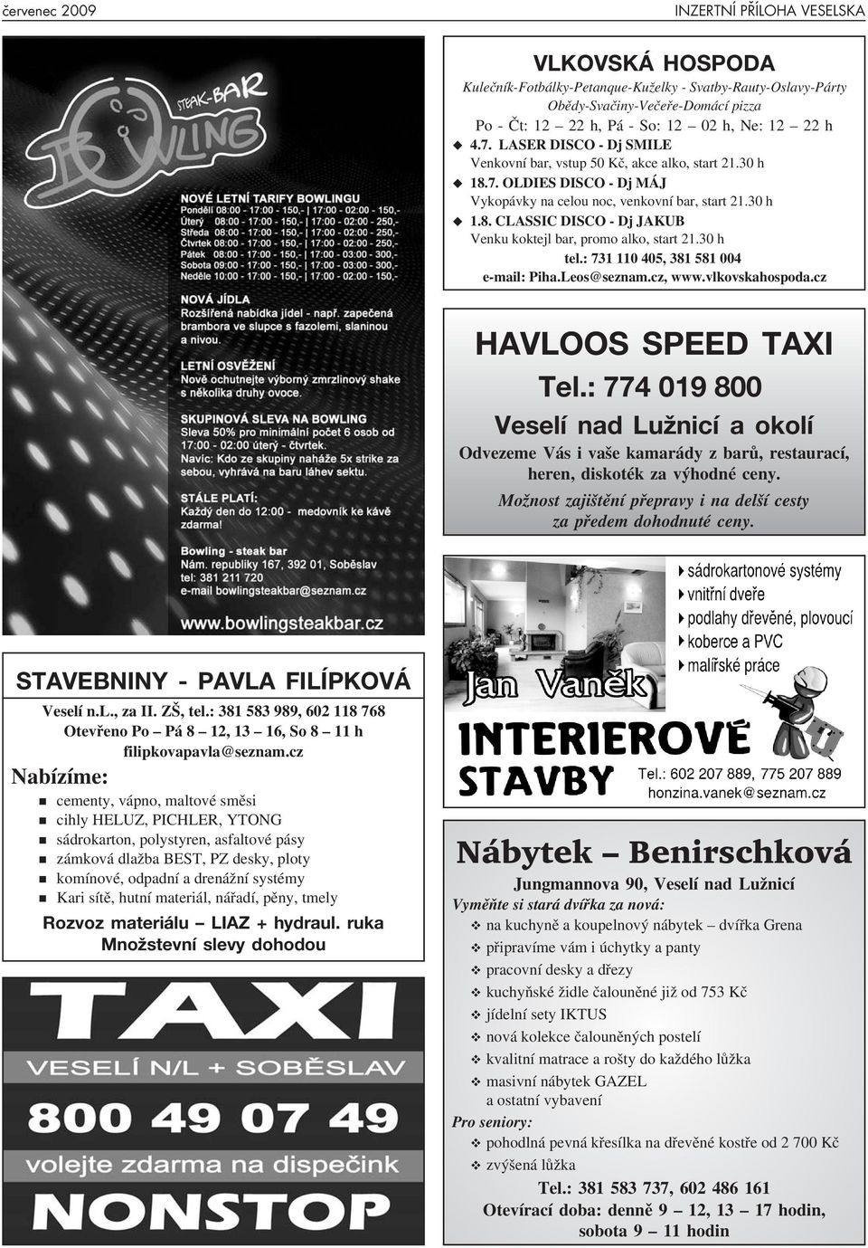 30 h tel.: 731 110 405, 381 581 004 e-mail: Piha.Leos@seznam.cz, www.vlkovskahospoda.cz HAVLOOS SPEED TAXI Tel.