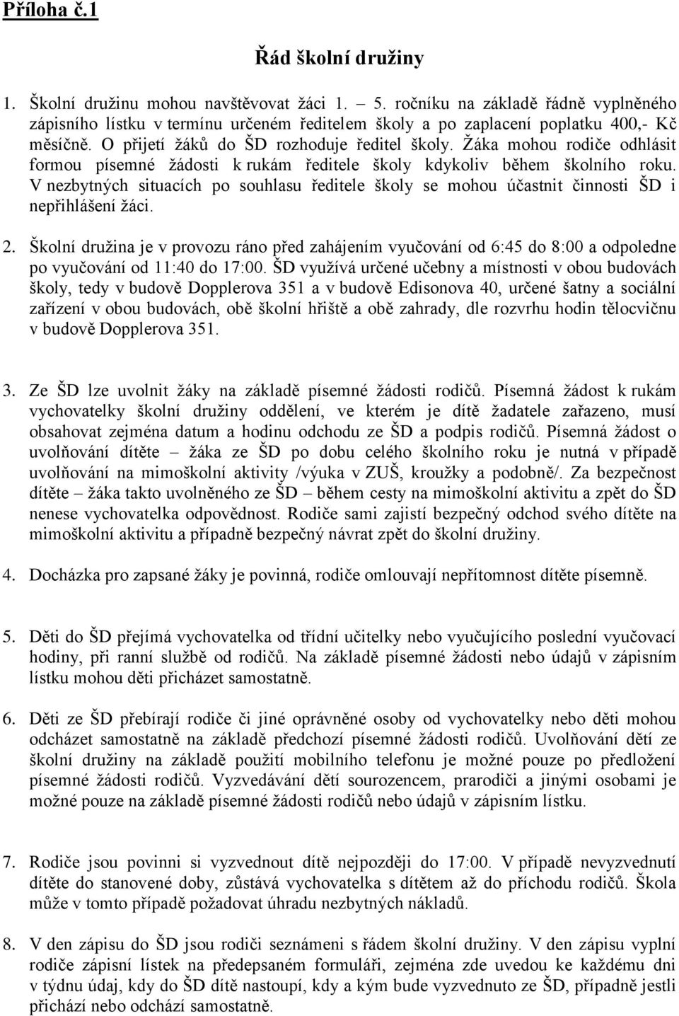 Žáka mohou rodiče odhlásit formou písemné žádosti k rukám ředitele školy kdykoliv během školního roku.