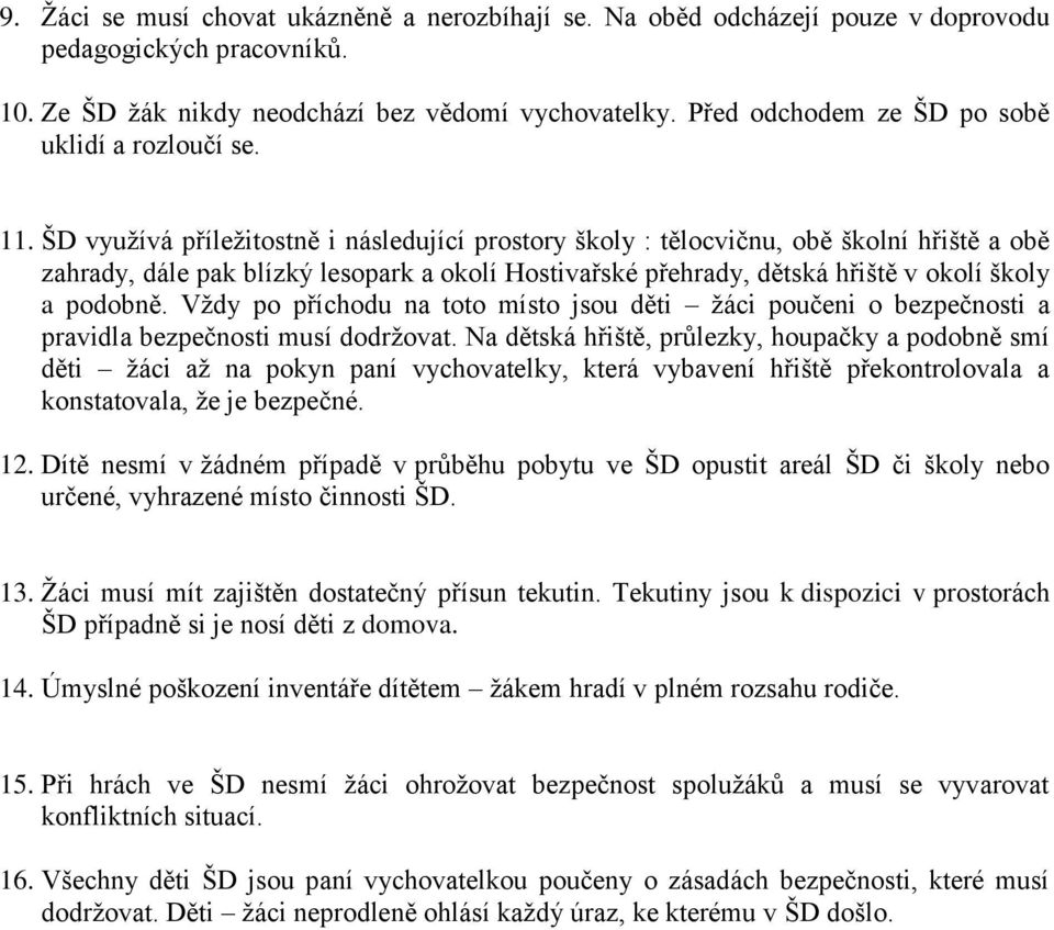 ŠD využívá příležitostně i následující prostory školy : tělocvičnu, obě školní hřiště a obě zahrady, dále pak blízký lesopark a okolí Hostivařské přehrady, dětská hřiště v okolí školy a podobně.