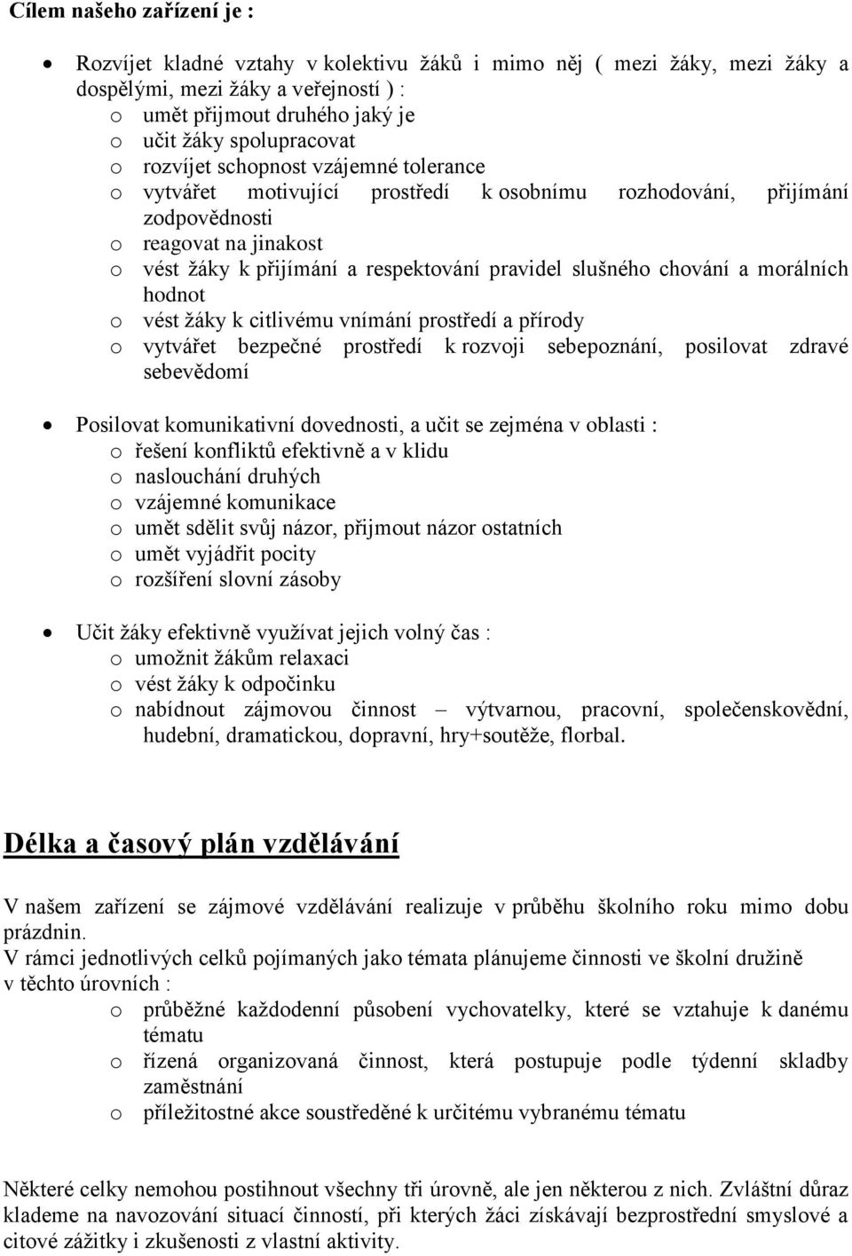 chování a morálních hodnot o vést žáky k citlivému vnímání prostředí a přírody o vytvářet bezpečné prostředí k rozvoji sebepoznání, posilovat zdravé sebevědomí Posilovat komunikativní dovednosti, a