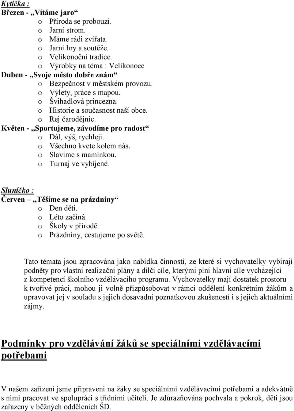 Květen -,,Sportujeme, závodíme pro radost o Dál, výš, rychleji. o Všechno kvete kolem nás. o Slavíme s maminkou. o Turnaj ve vybíjené. Sluníčko : Červen,,Těšíme se na prázdniny o Den dětí.