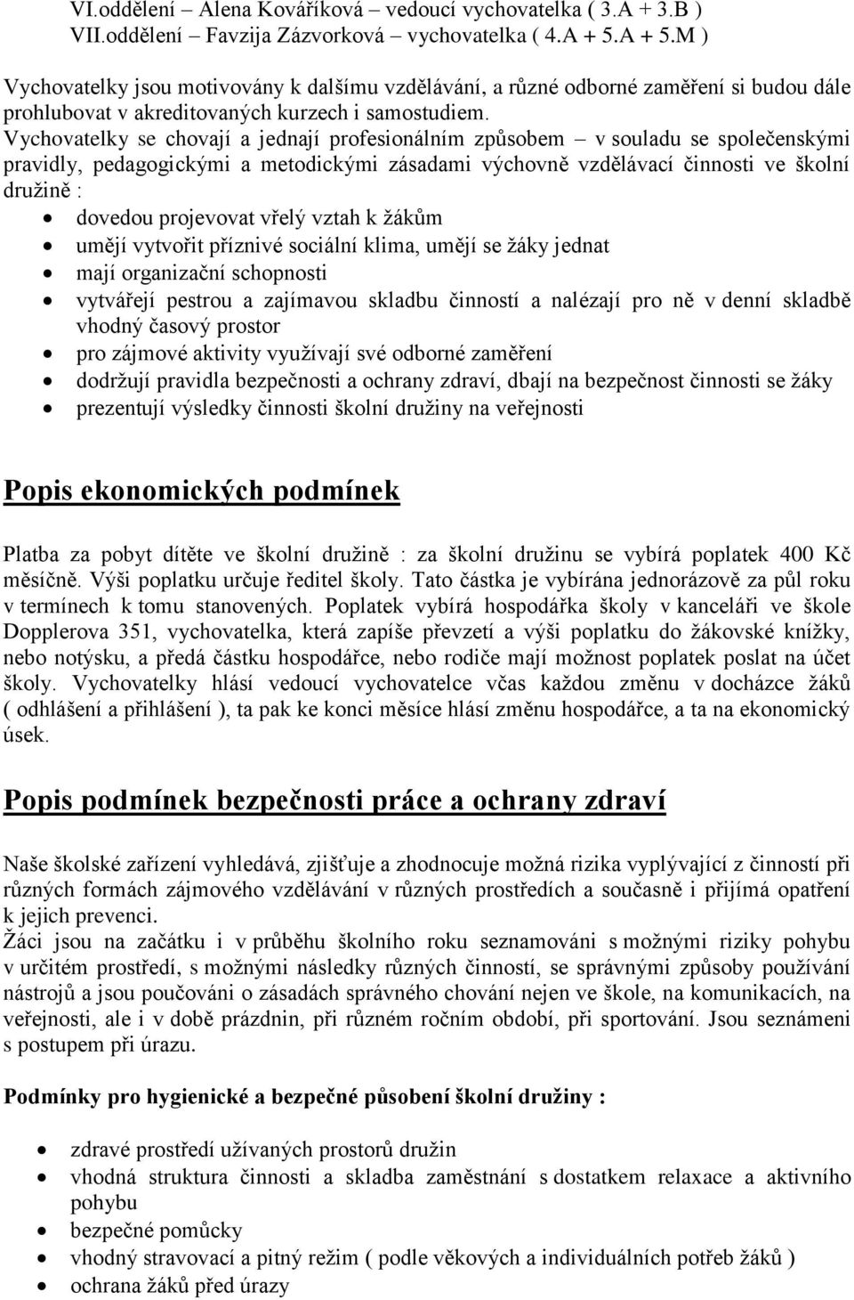 Vychovatelky se chovají a jednají profesionálním způsobem v souladu se společenskými pravidly, pedagogickými a metodickými zásadami výchovně vzdělávací činnosti ve školní družině : dovedou projevovat