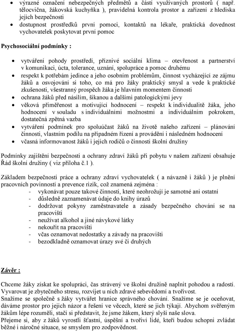 poskytovat první pomoc Psychosociální podmínky : vytváření pohody prostředí, příznivé sociální klima otevřenost a partnerství v komunikaci, úcta, tolerance, uznání, spolupráce a pomoc druhému respekt