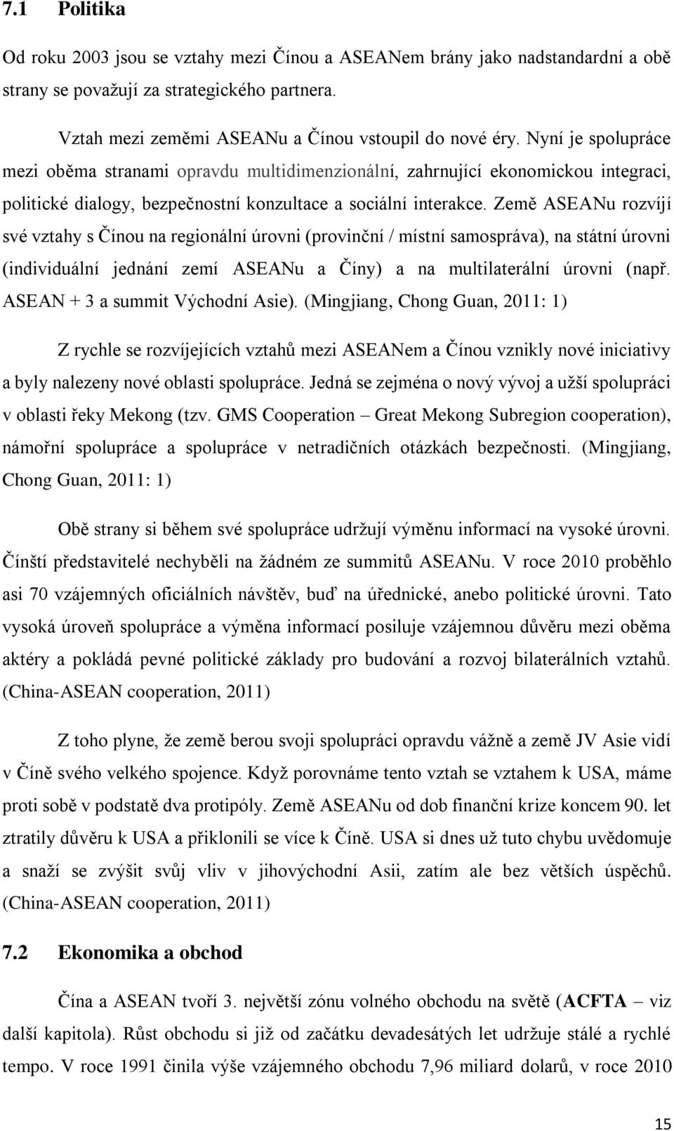 Země ASEANu rozvíjí své vztahy s Čínou na regionální úrovni (provinční / místní samospráva), na státní úrovni (individuální jednání zemí ASEANu a Číny) a na multilaterální úrovni (např.