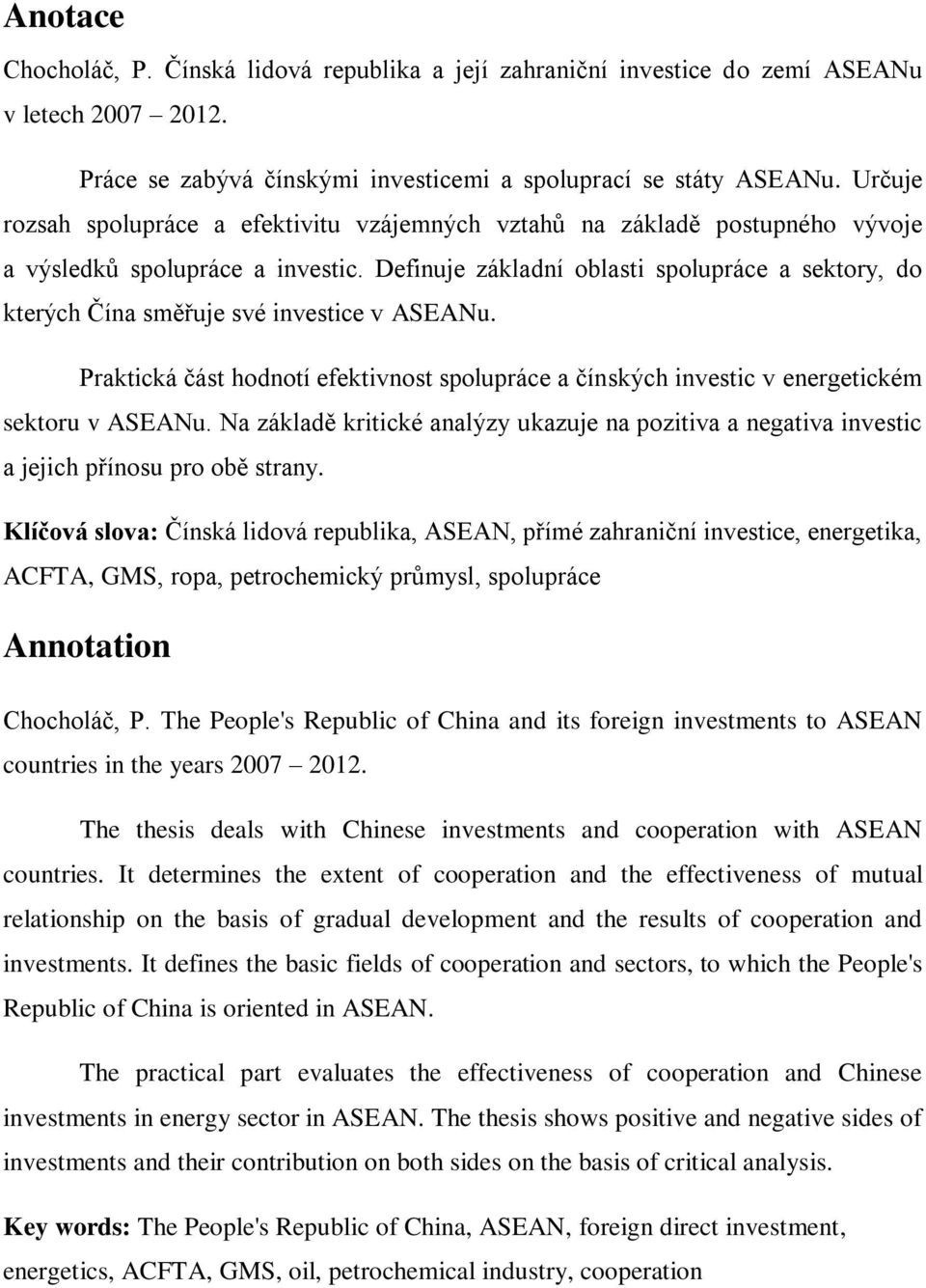 Definuje základní oblasti spolupráce a sektory, do kterých Čína směřuje své investice v ASEANu. Praktická část hodnotí efektivnost spolupráce a čínských investic v energetickém sektoru v ASEANu.