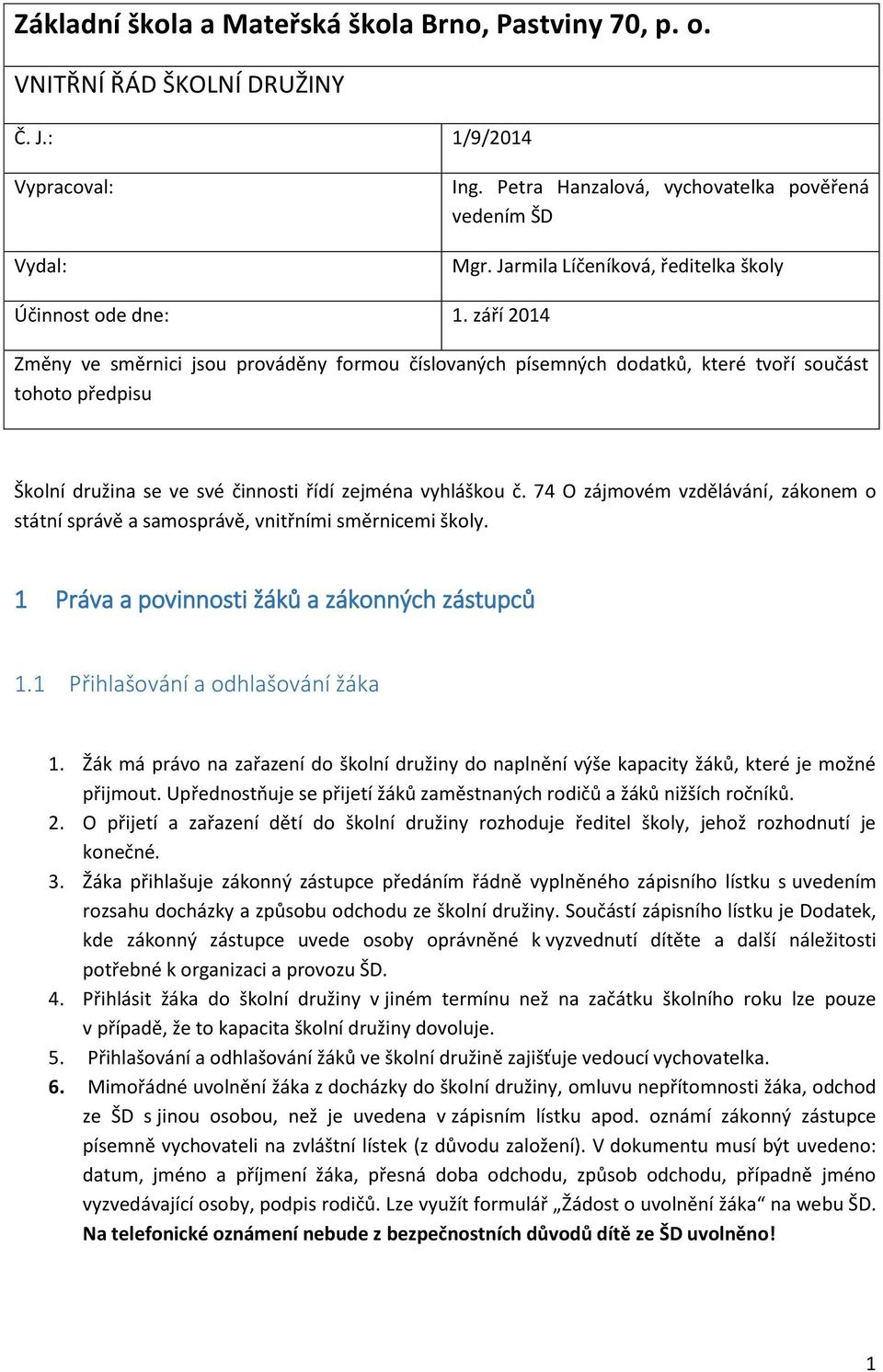 září 2014 Změny ve směrnici jsou prováděny formou číslovaných písemných dodatků, které tvoří součást tohoto předpisu Školní družina se ve své činnosti řídí zejména vyhláškou č.