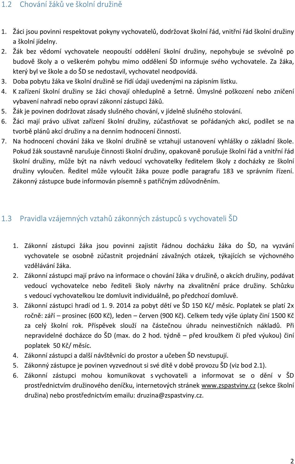 Za žáka, který byl ve škole a do ŠD se nedostavil, vychovatel neodpovídá. 3. Doba pobytu žáka ve školní družině se řídí údaji uvedenými na zápisním lístku. 4.