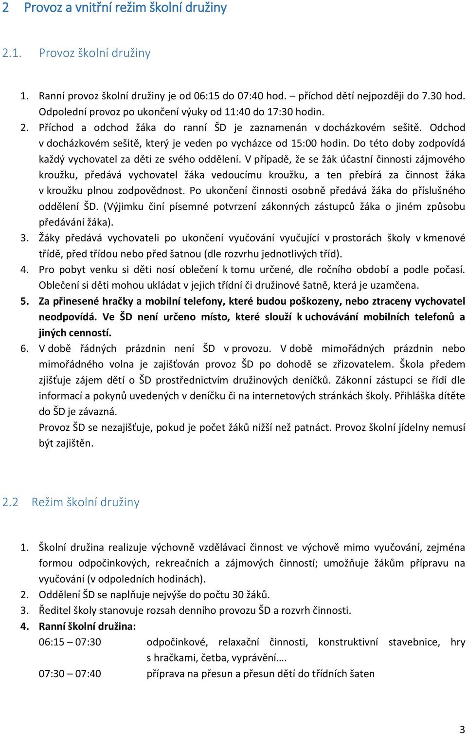 Odchod v docházkovém sešitě, který je veden po vycházce od 15:00 hodin. Do této doby zodpovídá každý vychovatel za děti ze svého oddělení.