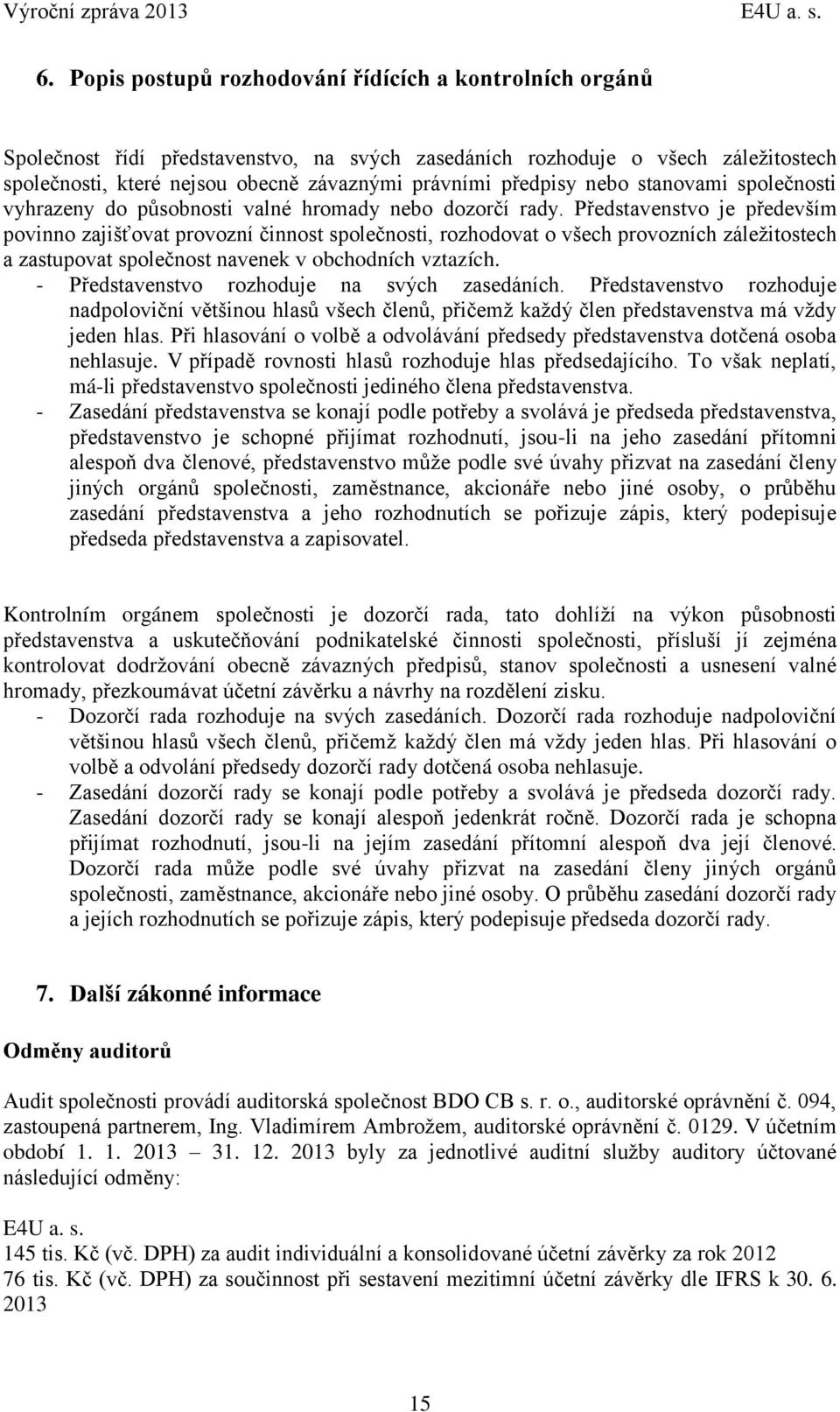 předpisy nebo stanovami společnosti vyhrazeny do působnosti valné hromady nebo dozorčí rady.