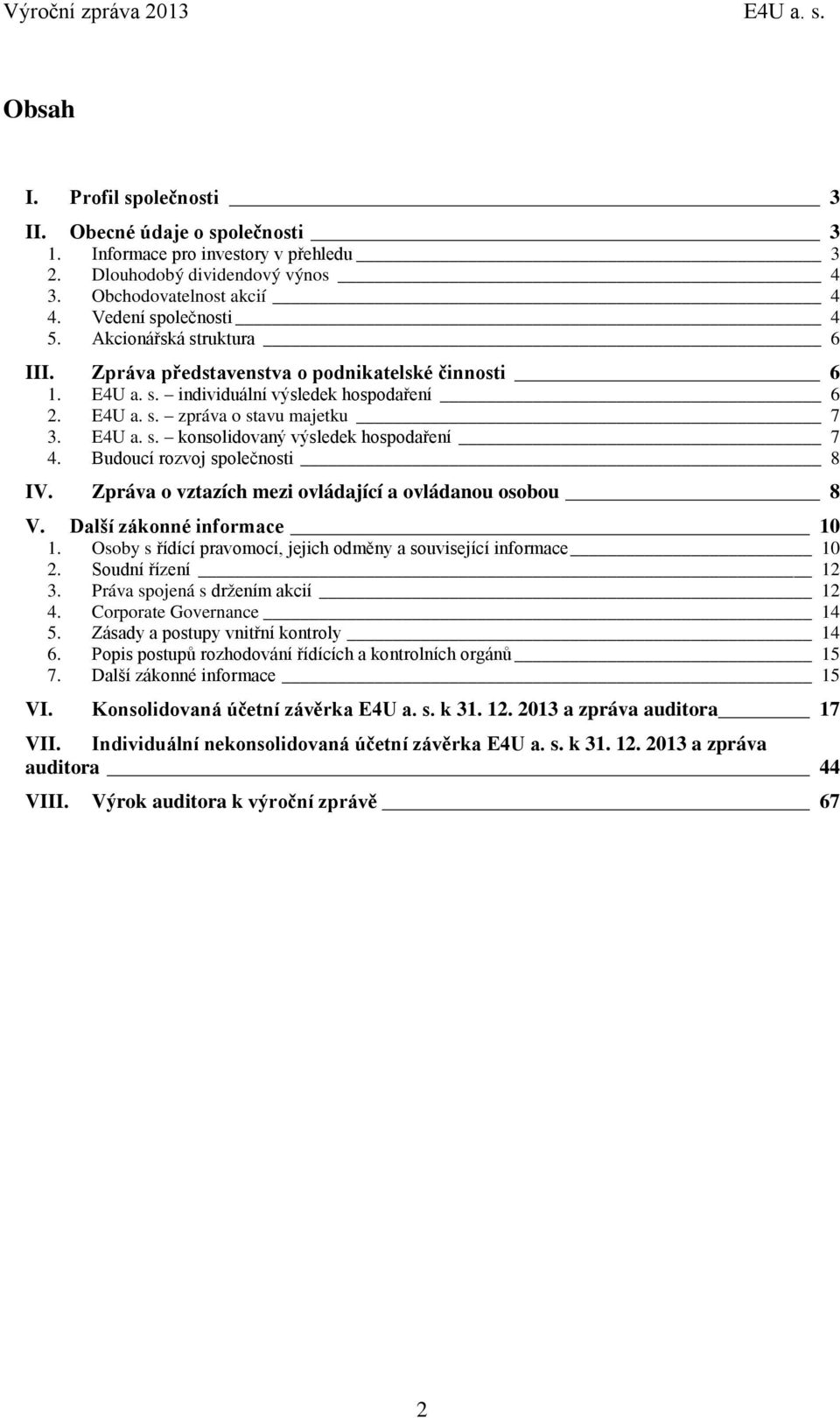 Budoucí rozvoj společnosti 8 IV. Zpráva o vztazích mezi ovládající a ovládanou osobou 8 V. Další zákonné informace 10 1. Osoby s řídící pravomocí, jejich odměny a související informace 10 2.