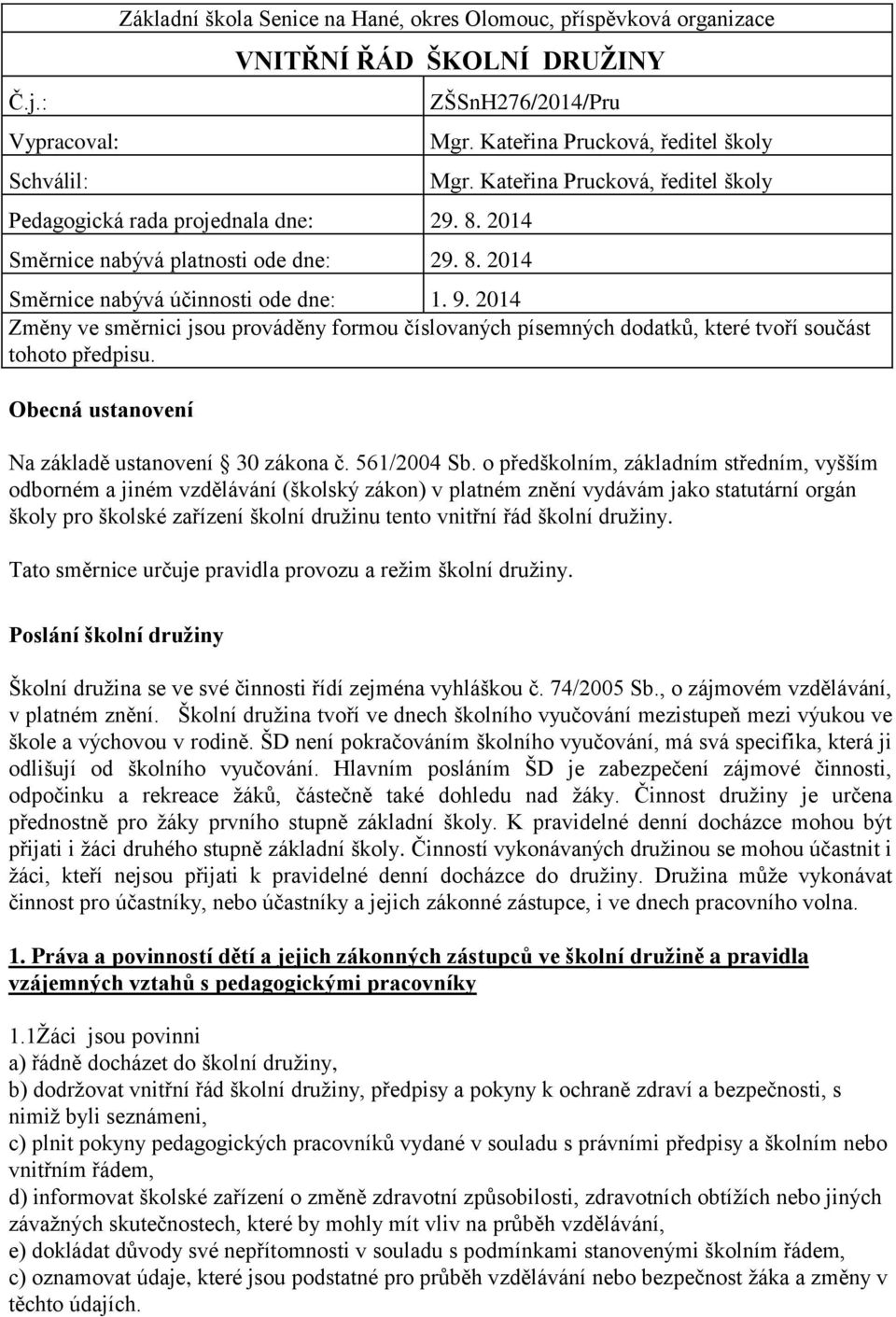 2014 Změny ve směrnici jsou prováděny formou číslovaných písemných dodatků, které tvoří součást tohoto předpisu. Obecná ustanovení Na základě ustanovení 30 zákona č. 561/2004 Sb.