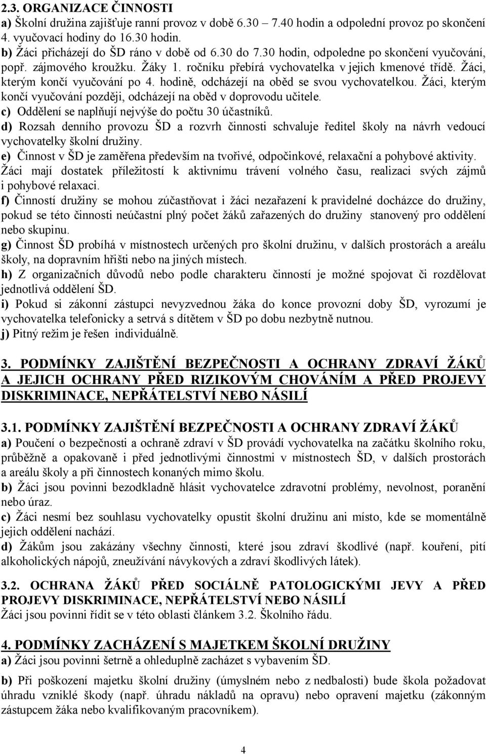 hodině, odcházejí na oběd se svou vychovatelkou. Žáci, kterým končí vyučování později, odcházejí na oběd v doprovodu učitele. c) Oddělení se naplňují nejvýše do počtu 30 účastníků.