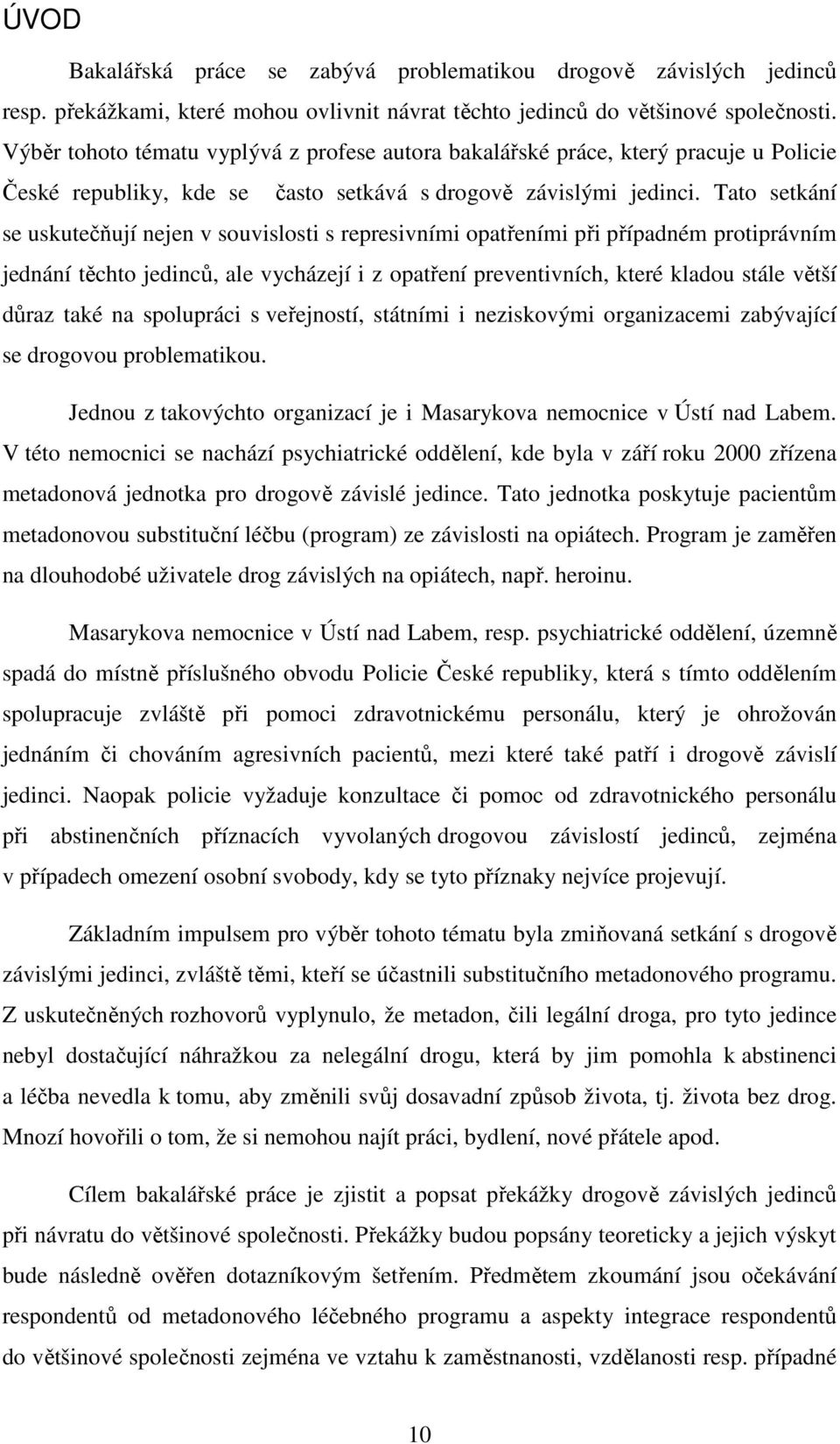 Tato setkání se uskutečňují nejen v souvislosti s represivními opatřeními při případném protiprávním jednání těchto jedinců, ale vycházejí i z opatření preventivních, které kladou stále větší důraz