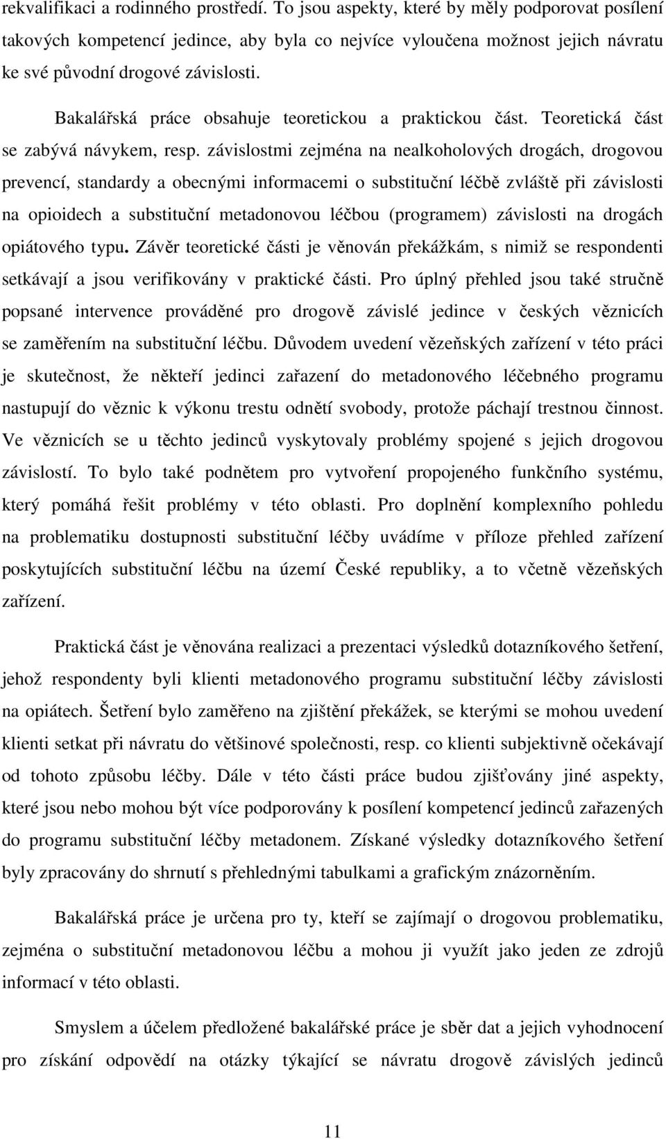 Bakalářská práce obsahuje teoretickou a praktickou část. Teoretická část se zabývá návykem, resp.