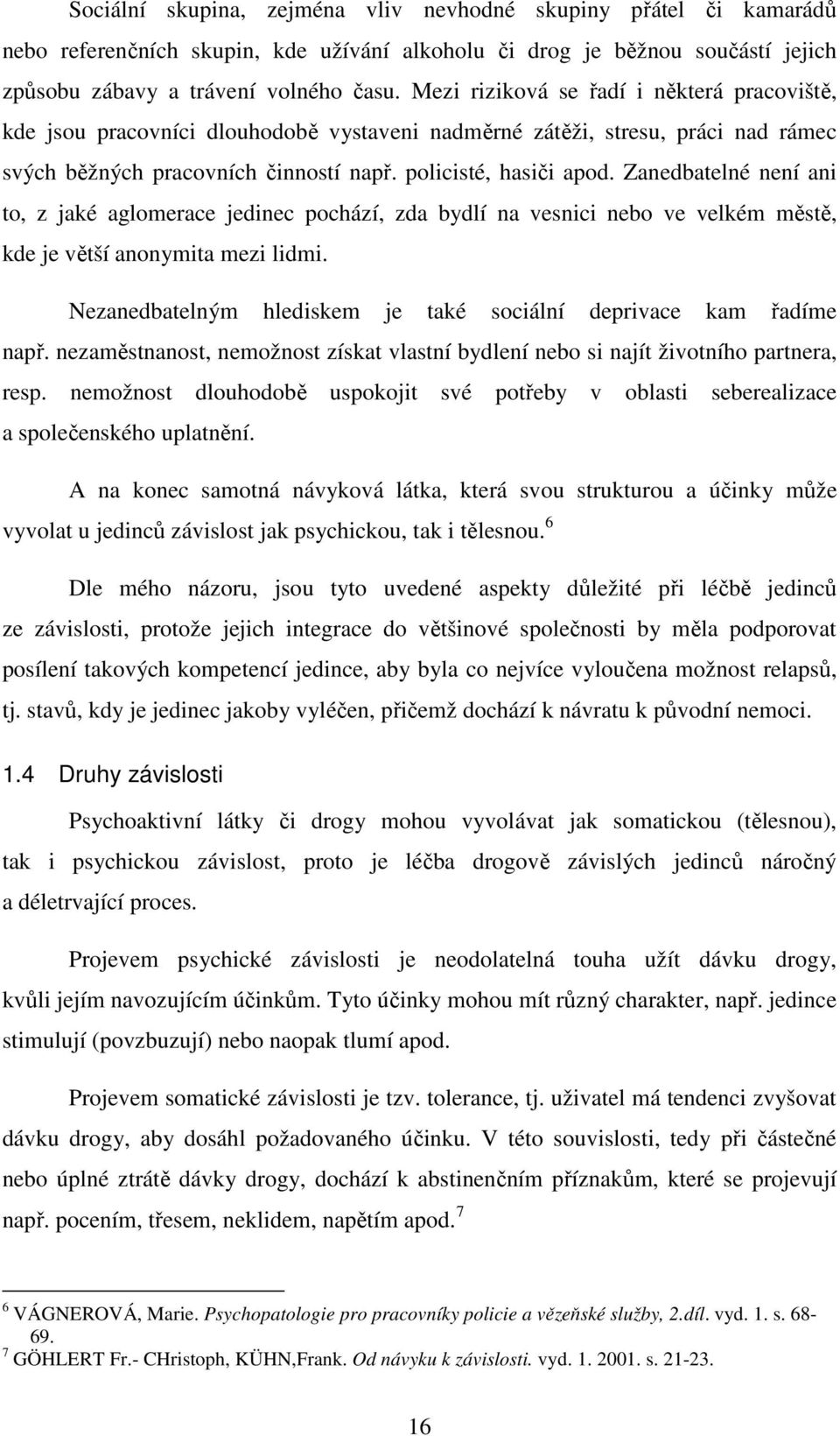 Zanedbatelné není ani to, z jaké aglomerace jedinec pochází, zda bydlí na vesnici nebo ve velkém městě, kde je větší anonymita mezi lidmi.