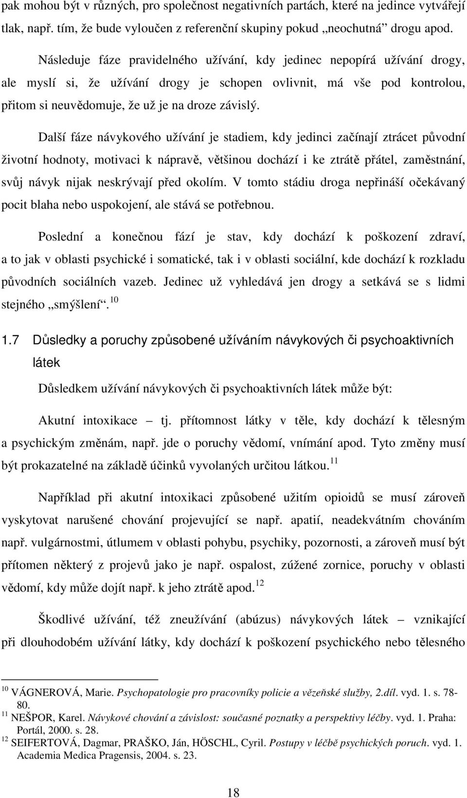 Další fáze návykového užívání je stadiem, kdy jedinci začínají ztrácet původní životní hodnoty, motivaci k nápravě, většinou dochází i ke ztrátě přátel, zaměstnání, svůj návyk nijak neskrývají před