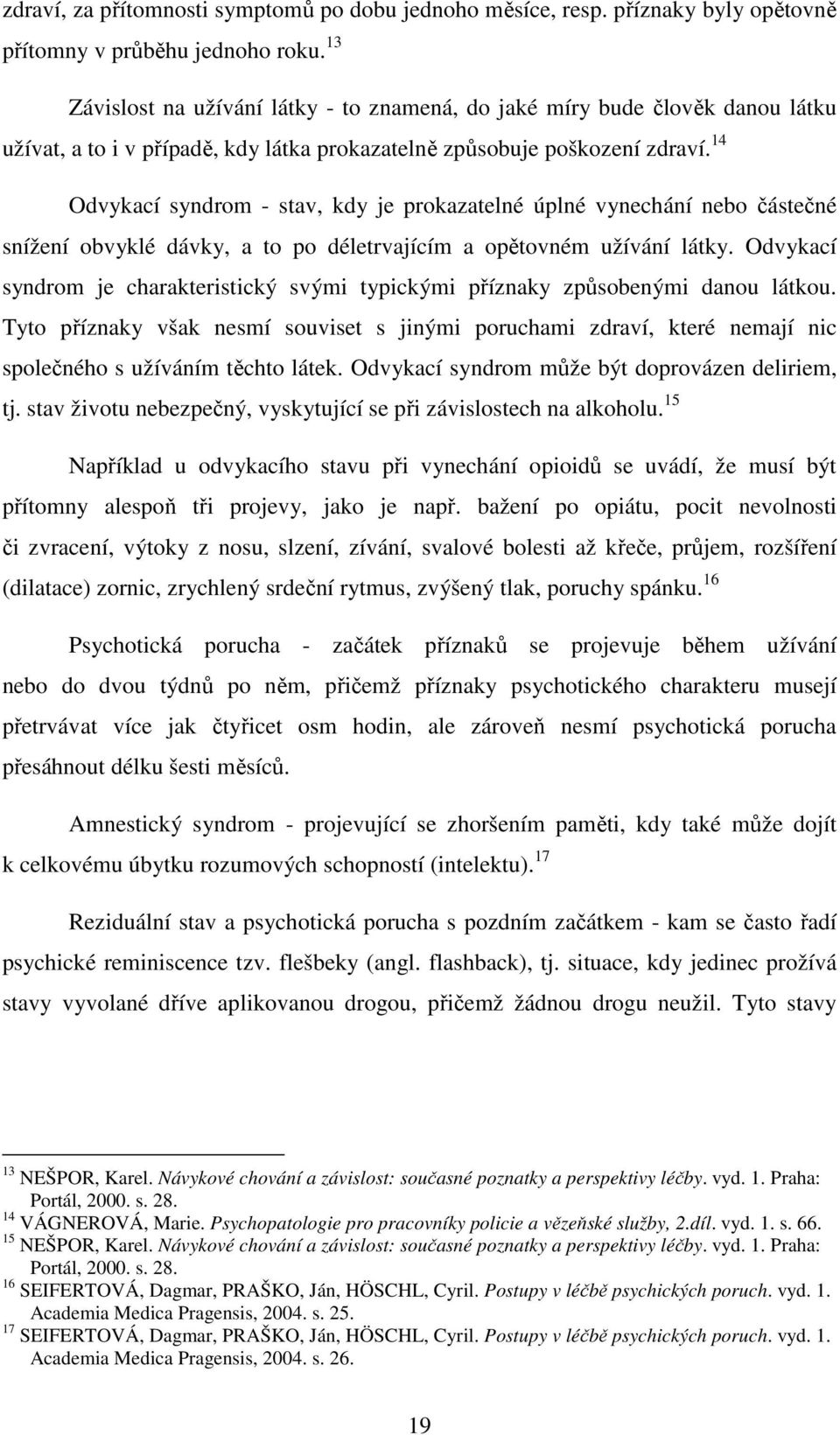 14 Odvykací syndrom - stav, kdy je prokazatelné úplné vynechání nebo částečné snížení obvyklé dávky, a to po déletrvajícím a opětovném užívání látky.