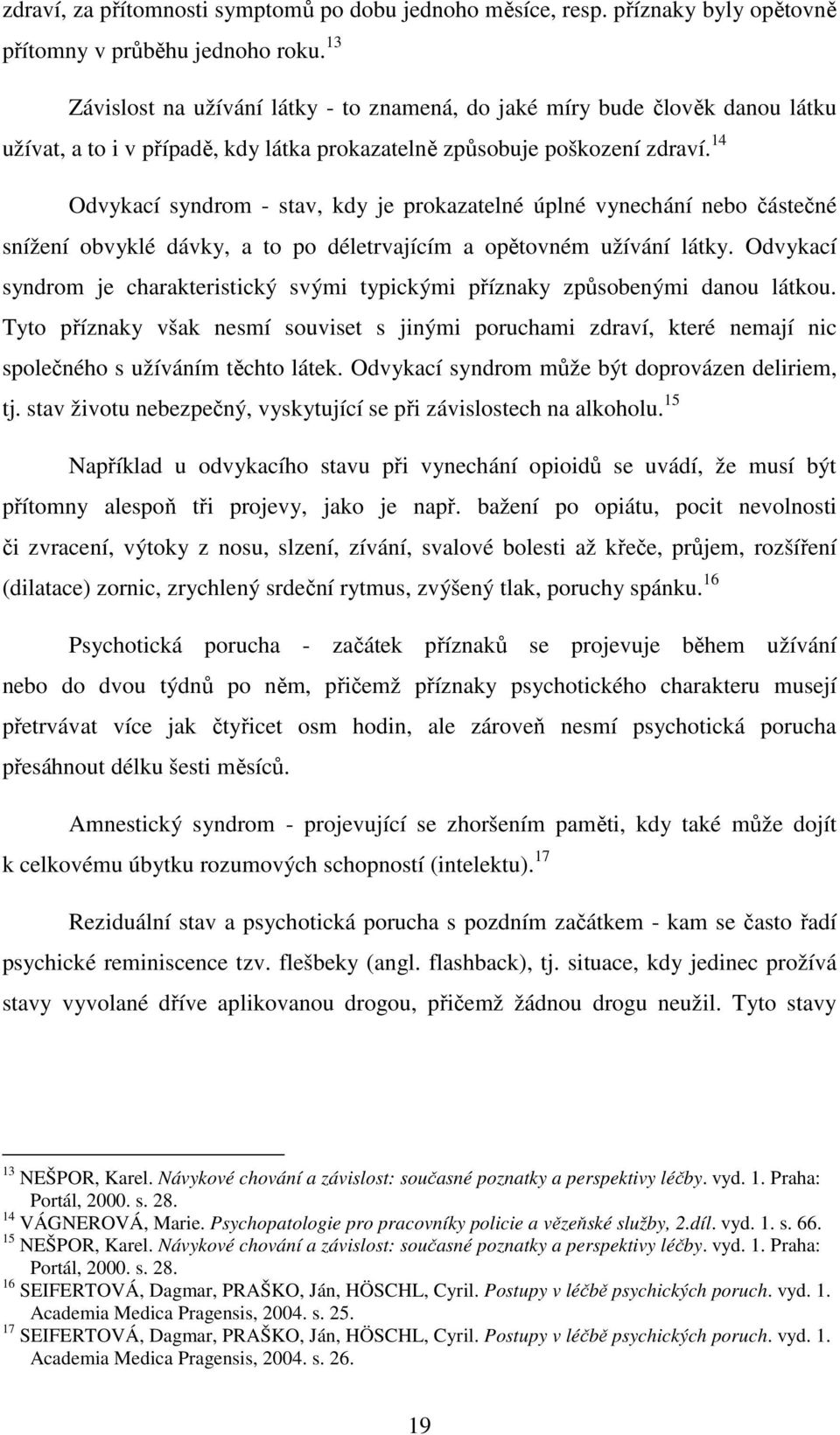 14 Odvykací syndrom - stav, kdy je prokazatelné úplné vynechání nebo částečné snížení obvyklé dávky, a to po déletrvajícím a opětovném užívání látky.