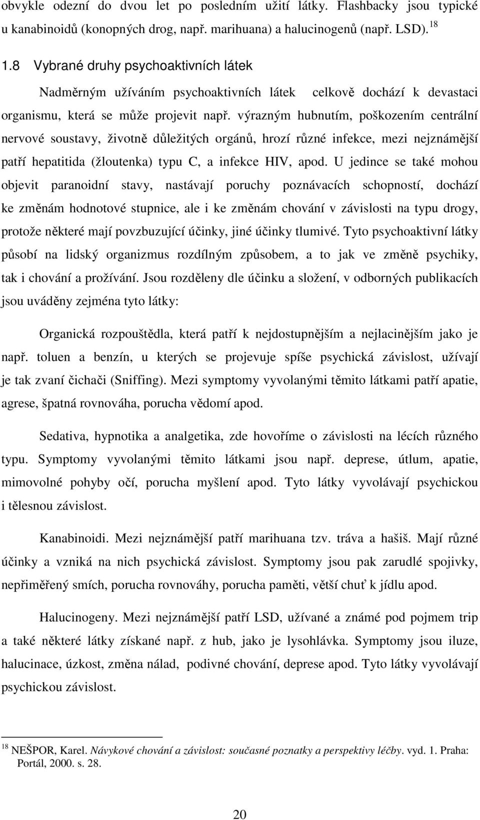 výrazným hubnutím, poškozením centrální nervové soustavy, životně důležitých orgánů, hrozí různé infekce, mezi nejznámější patří hepatitida (žloutenka) typu C, a infekce HIV, apod.