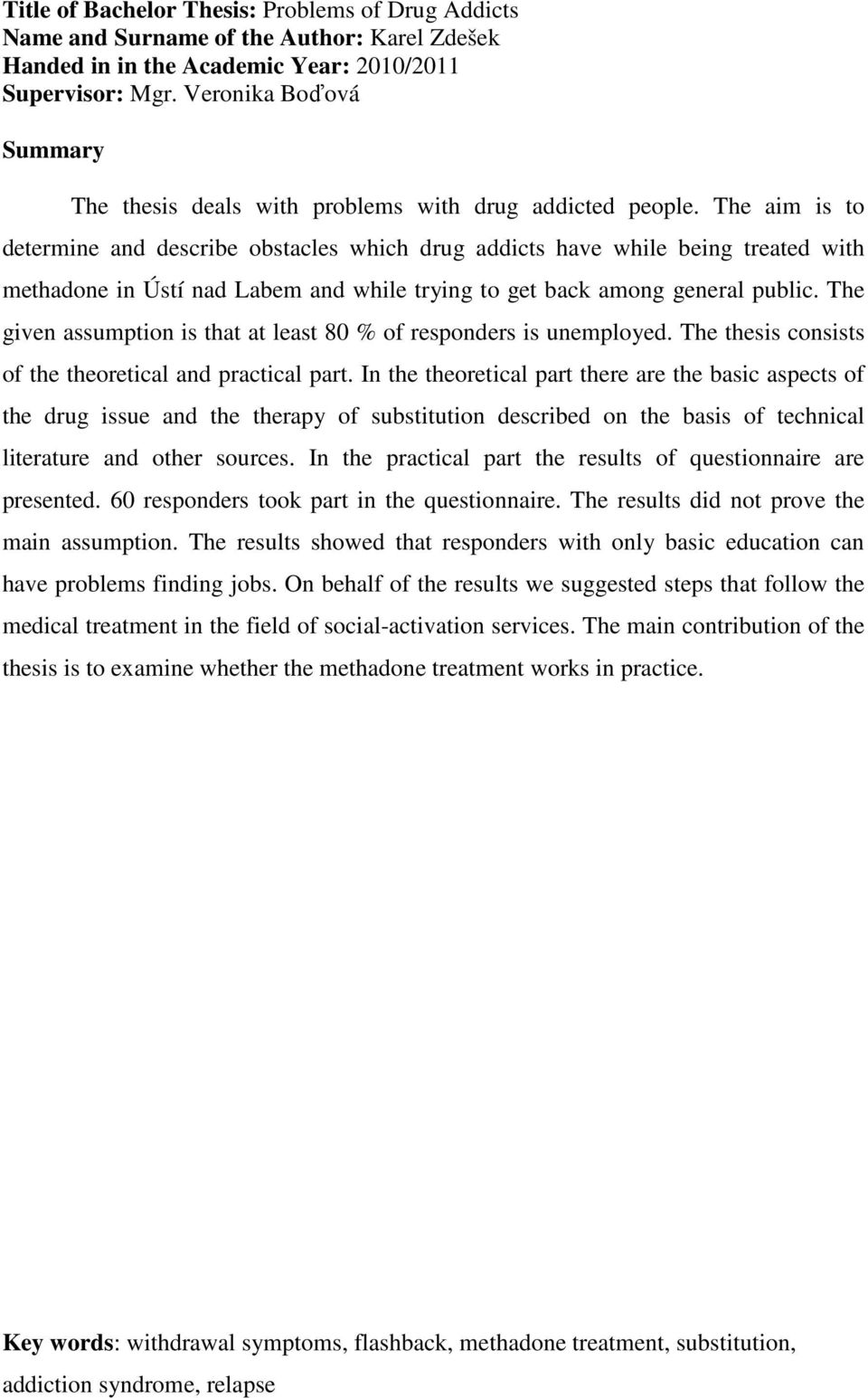 The aim is to determine and describe obstacles which drug addicts have while being treated with methadone in Ústí nad Labem and while trying to get back among general public.
