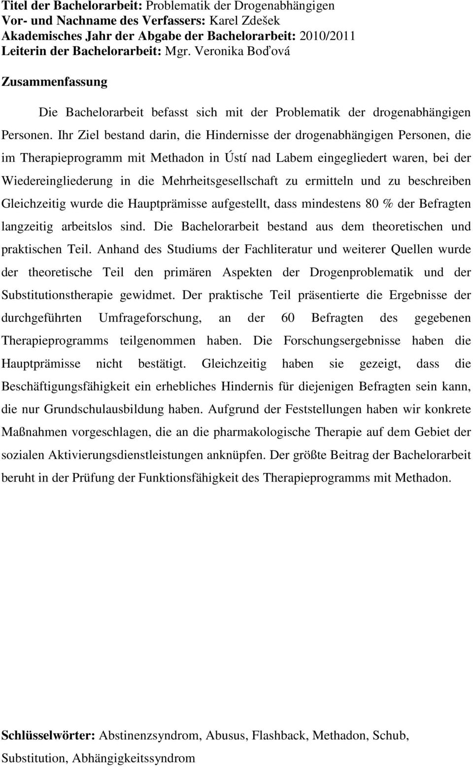 Ihr Ziel bestand darin, die Hindernisse der drogenabhängigen Personen, die im Therapieprogramm mit Methadon in Ústí nad Labem eingegliedert waren, bei der Wiedereingliederung in die