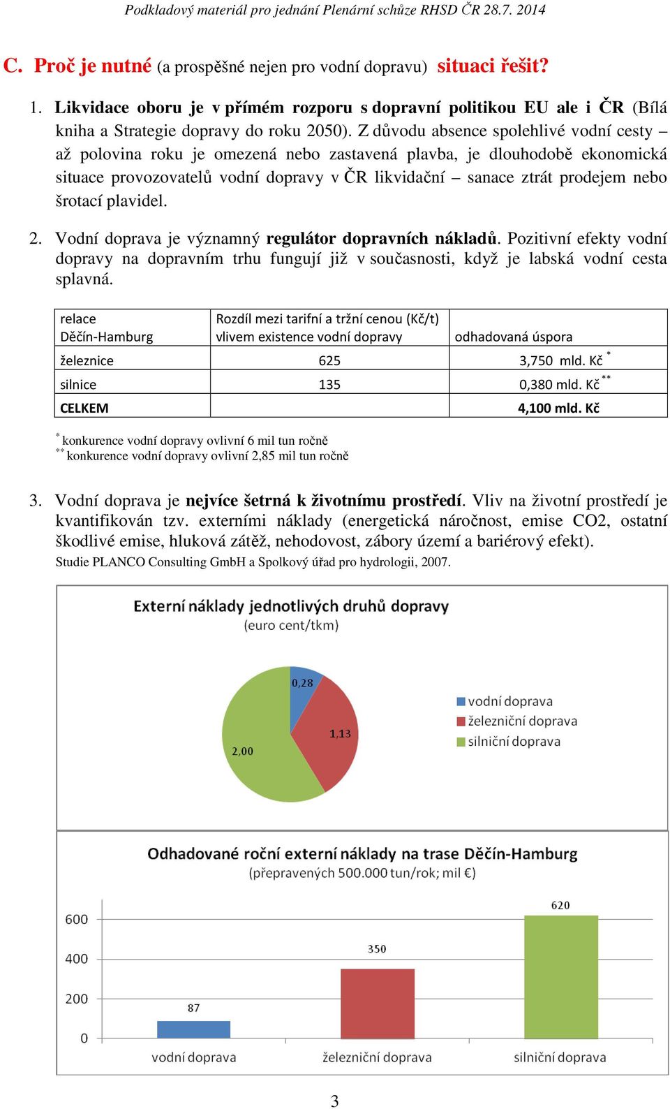 Z důvodu absence spolehlivé vodní cesty až polovina roku je omezená nebo zastavená plavba, je dlouhodobě ekonomická situace provozovatelů vodní dopravy v ČR likvidační sanace ztrát prodejem nebo