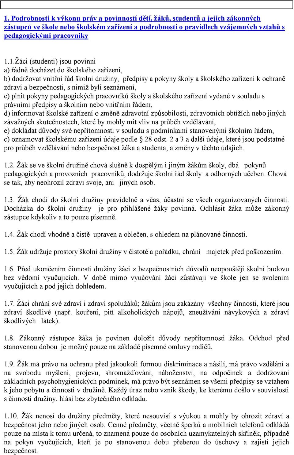 byli seznámeni, c) plnit pokyny pedagogických pracovníků školy a školského zařízení vydané v souladu s právními předpisy a školním nebo vnitřním řádem, d) informovat školské zařízení o změně