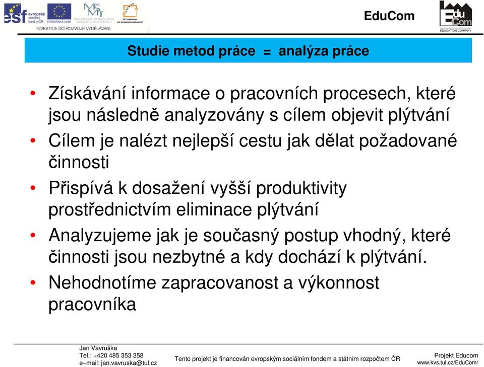 Přispívá k dosažení vyšší produktivity prostřednictvím eliminace plýtvání Analyzujeme jak je současný